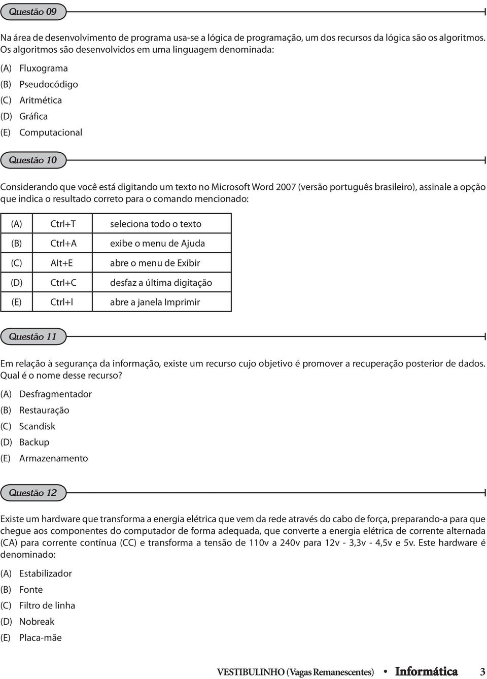 Microsoft Word 2007 (versão português brasileiro), assinale a opção que indica o resultado correto para o comando mencionado: (A) CtrI+T seleciona todo o texto (B) Ctrl+A exibe o menu de Ajuda (C)