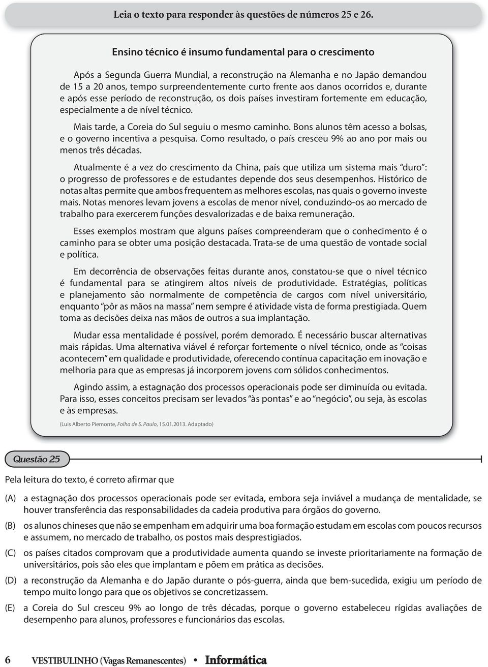 ocorridos e, durante e após esse período de reconstrução, os dois países investiram fortemente em educação, especialmente a de nível técnico. Mais tarde, a Coreia do Sul seguiu o mesmo caminho.