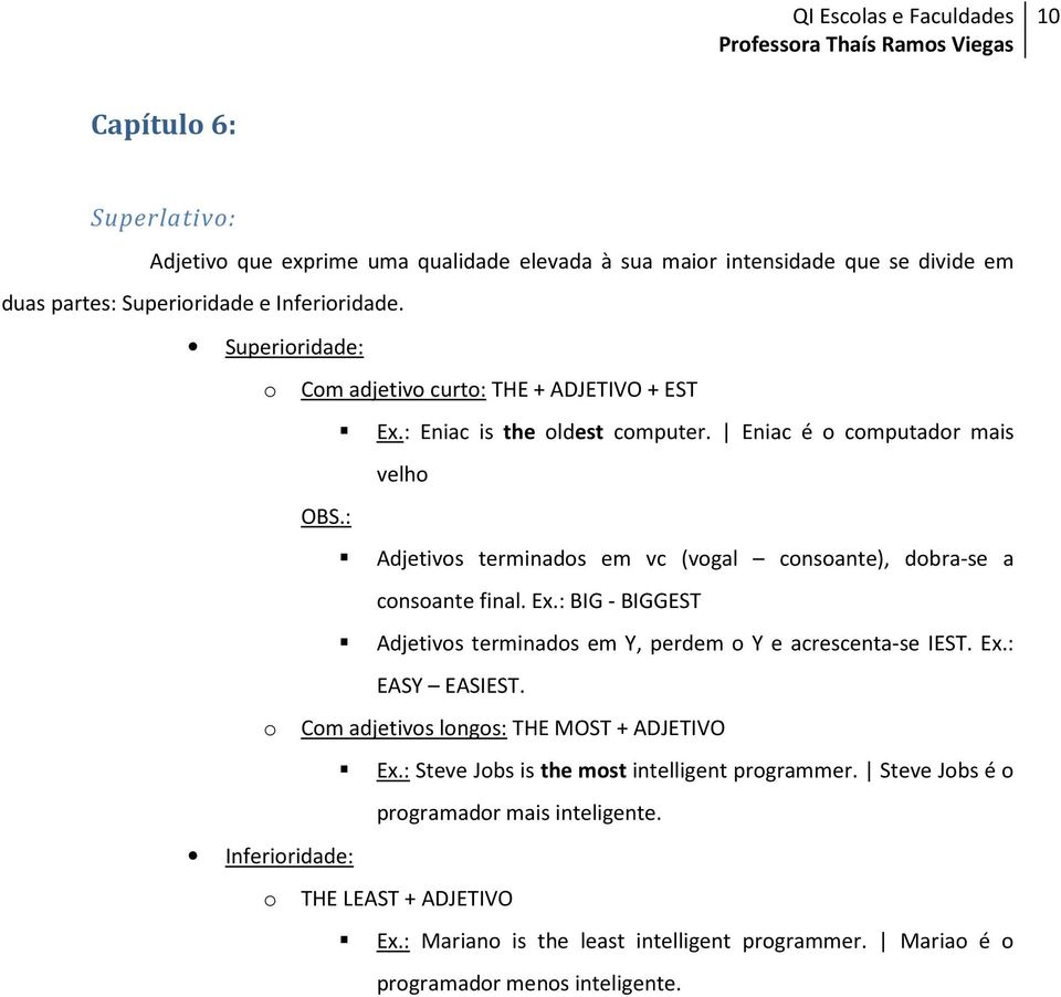 : Adjetivos terminados em vc (vogal consoante), dobra-se a consoante final. Ex.: BIG - BIGGEST Adjetivos terminados em Y, perdem o Y e acrescenta-se IEST. Ex.: EASY EASIEST.