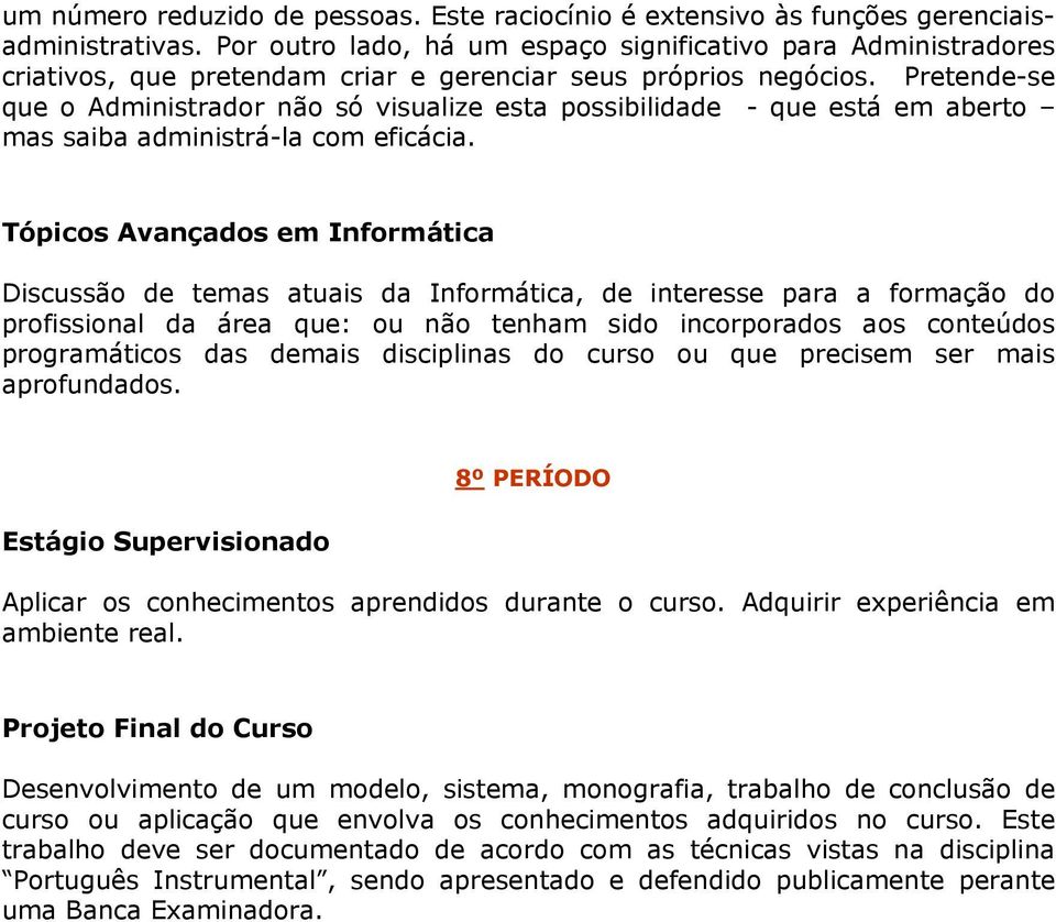 Pretende-se que o Administrador não só visualize esta possibilidade - que está em aberto mas saiba administrá-la com eficácia.