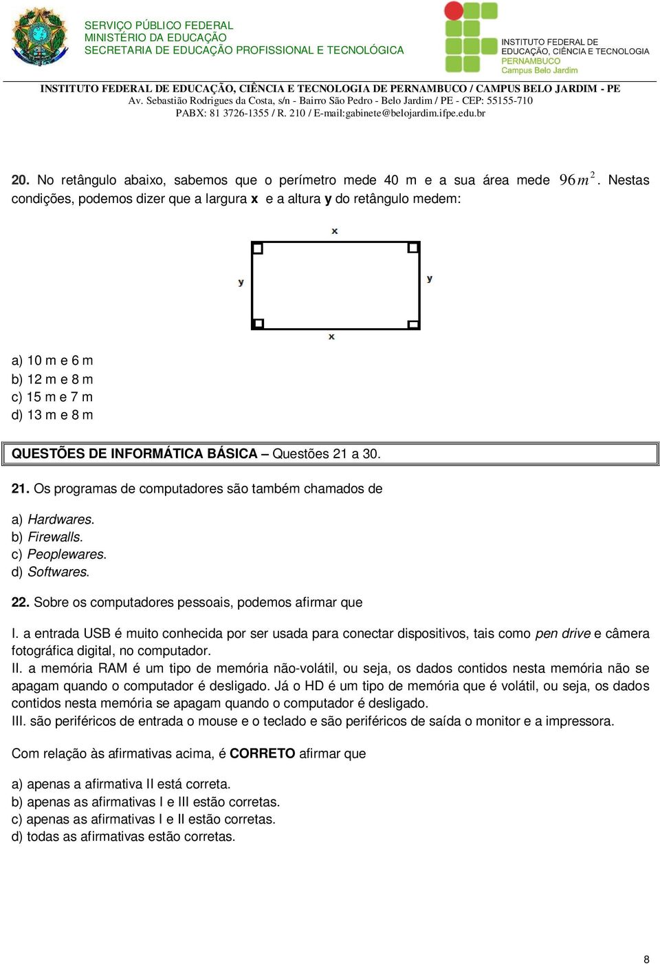 c) Peoplewares. d) Softwares. 22. Sobre os computadores pessoais, podemos afirmar que I.