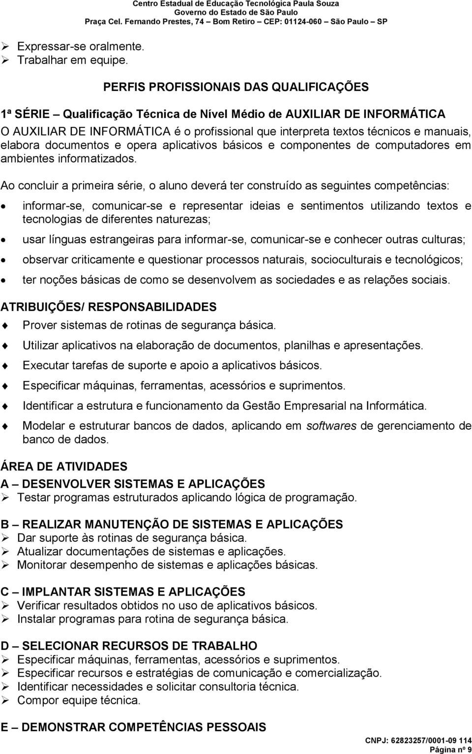 elabora documentos e opera aplicativos básicos e componentes de computadores em ambientes informatizados.