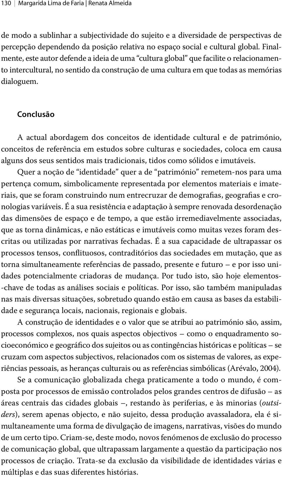 Conclusão A actual abordagem dos conceitos de identidade cultural e de património, conceitos de referência em estudos sobre culturas e sociedades, coloca em causa alguns dos seus sentidos mais