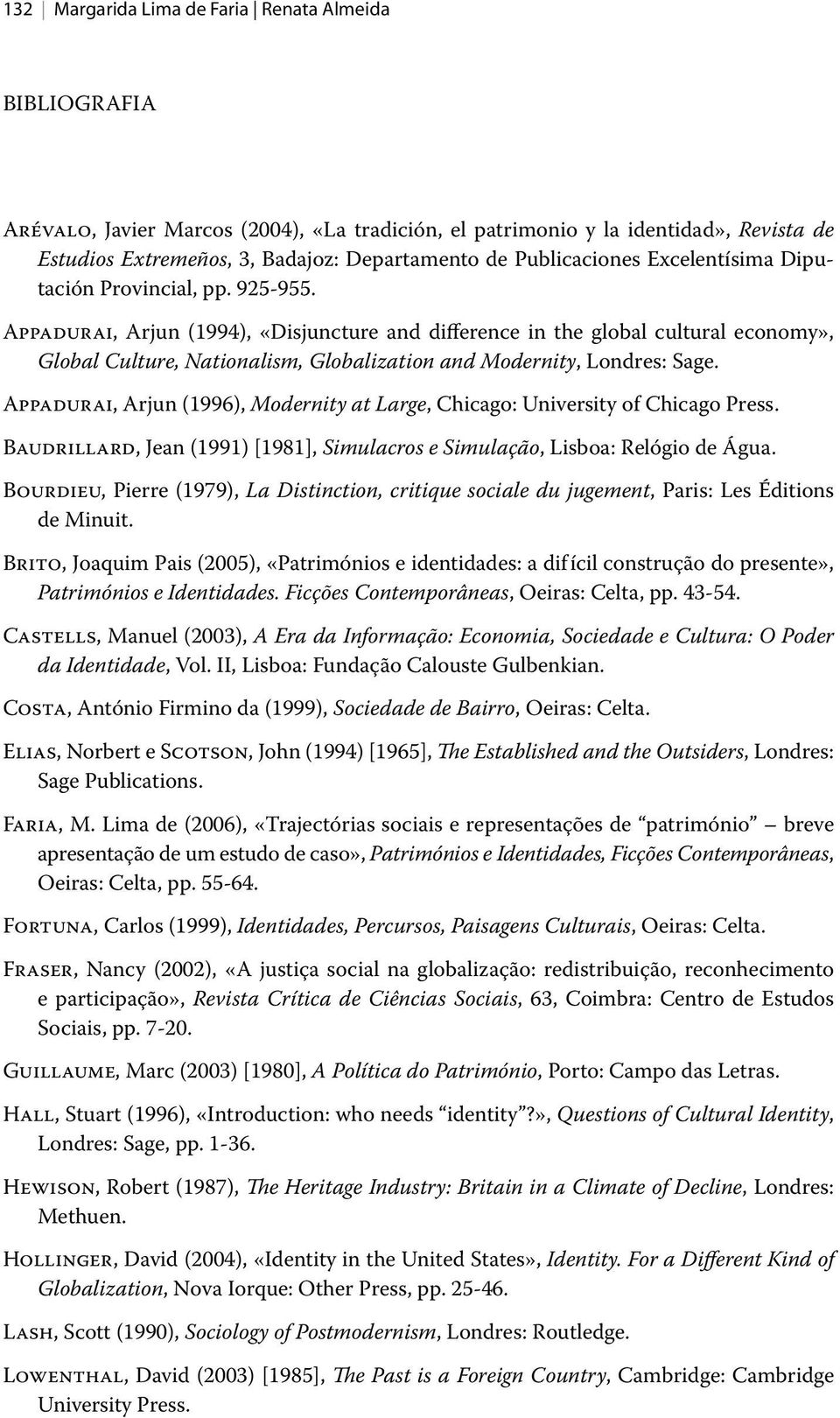 Appadurai, Arjun (1994), «Disjuncture and difference in the global cultural economy», Global Culture, Nationalism, Globalization and Modernity, Londres: Sage.