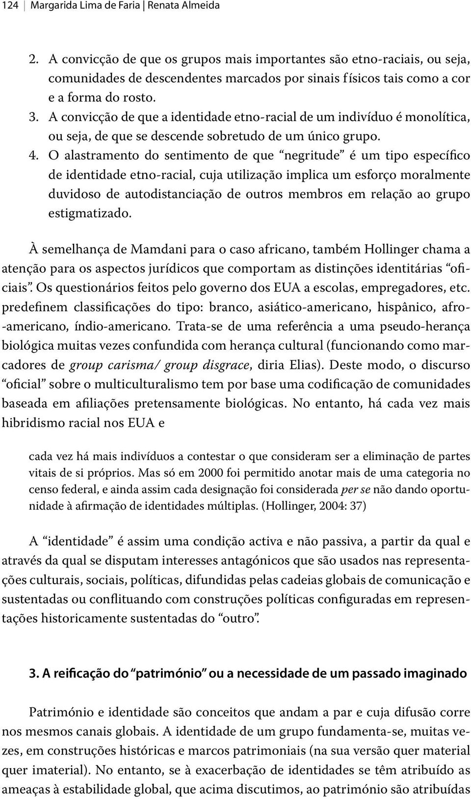 A convicção de que a identidade etno-racial de um indivíduo é monolítica, ou seja, de que se descende sobretudo de um único grupo. 4.