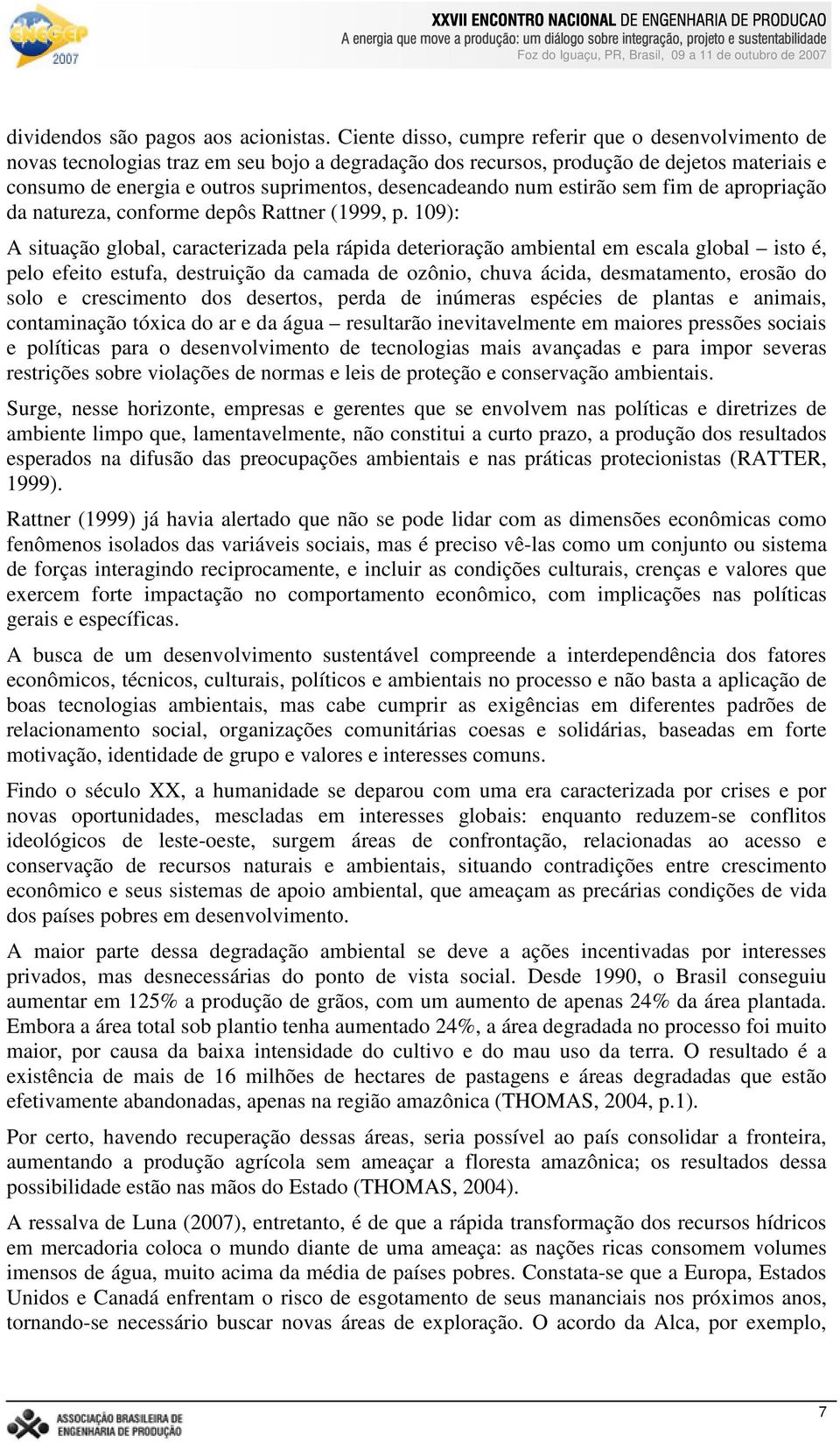 desencadeando num estirão sem fim de apropriação da natureza, conforme depôs Rattner (1999, p.