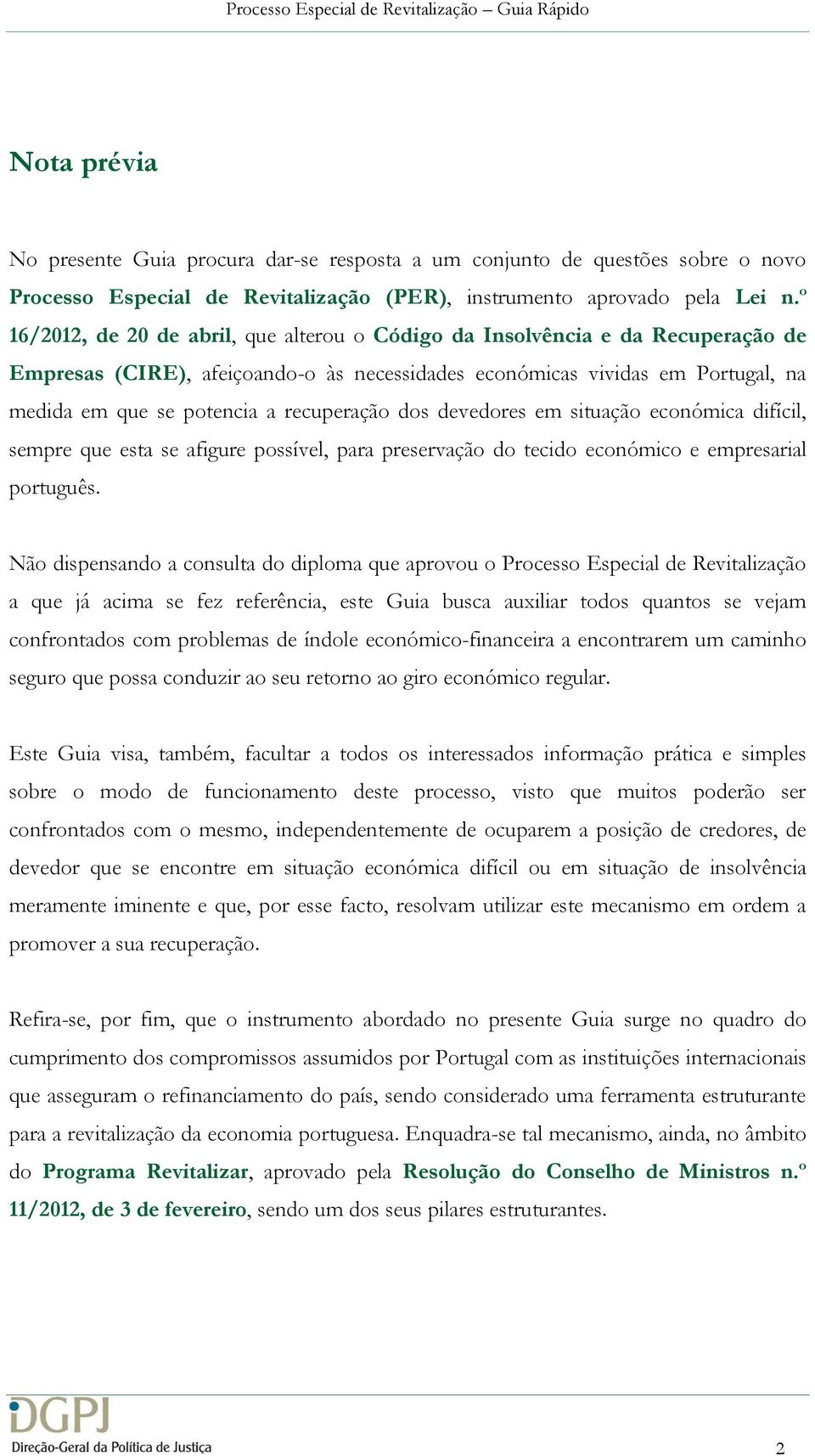 recuperação dos devedores em situação económica difícil, sempre que esta se afigure possível, para preservação do tecido económico e empresarial português.