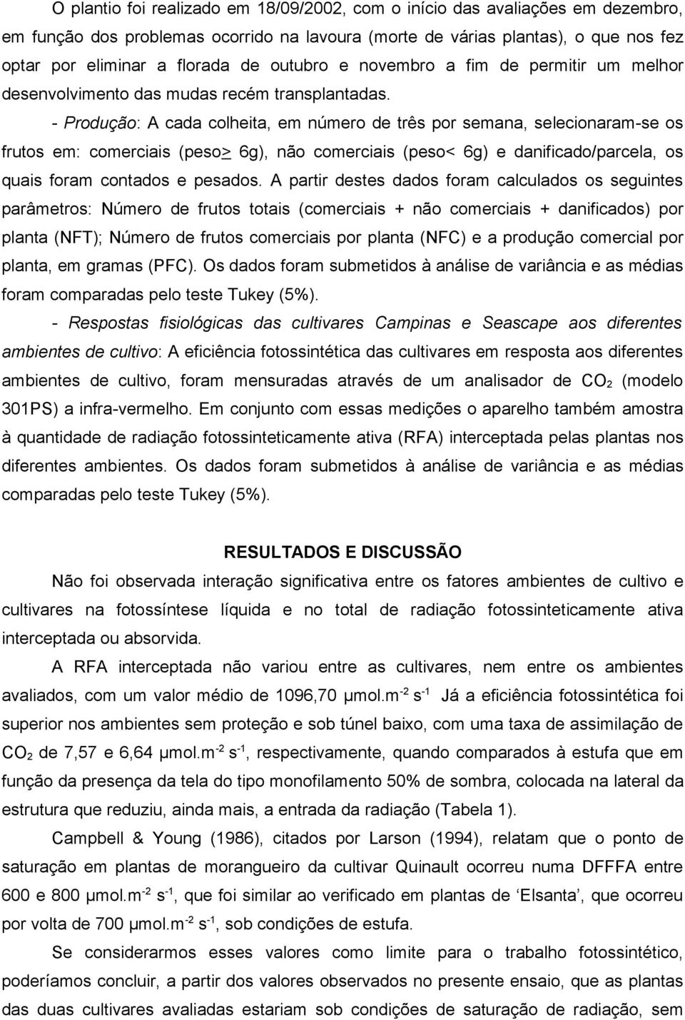 - Produção: A cada colheita, em número de três por semana, selecionaram-se os frutos em: comerciais (peso> 6g), não comerciais (peso< 6g) e danificado/parcela, os quais foram contados e pesados.