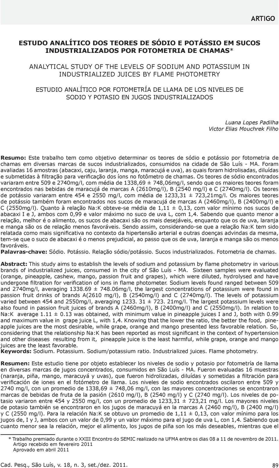 objetivo determinar os teores de sódio e potássio por fotometria de chamas em diversas marcas de sucos industrializados, consumidos na cidade de São Luís - MA.