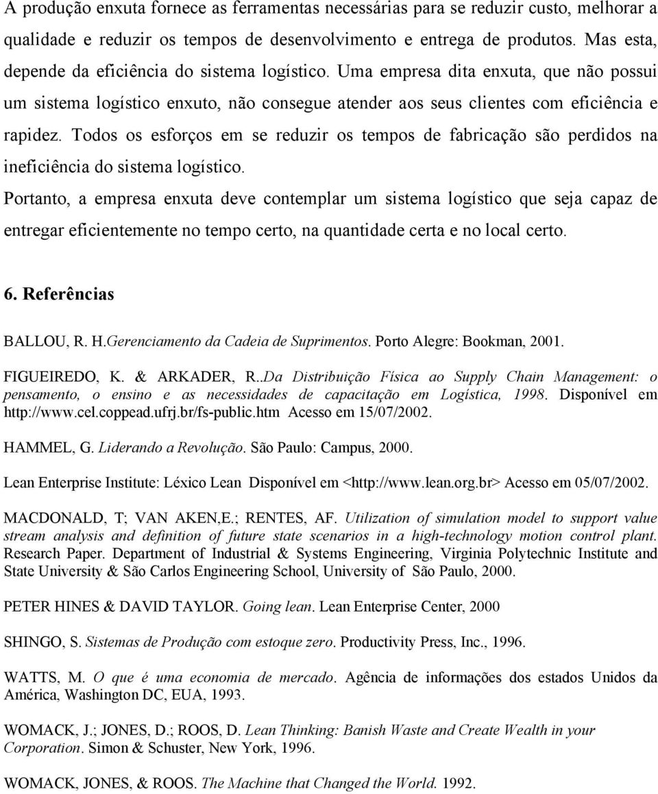 Todos os esforços em se reduzir os tempos de fabricação são perdidos na ineficiência do sistema logístico.