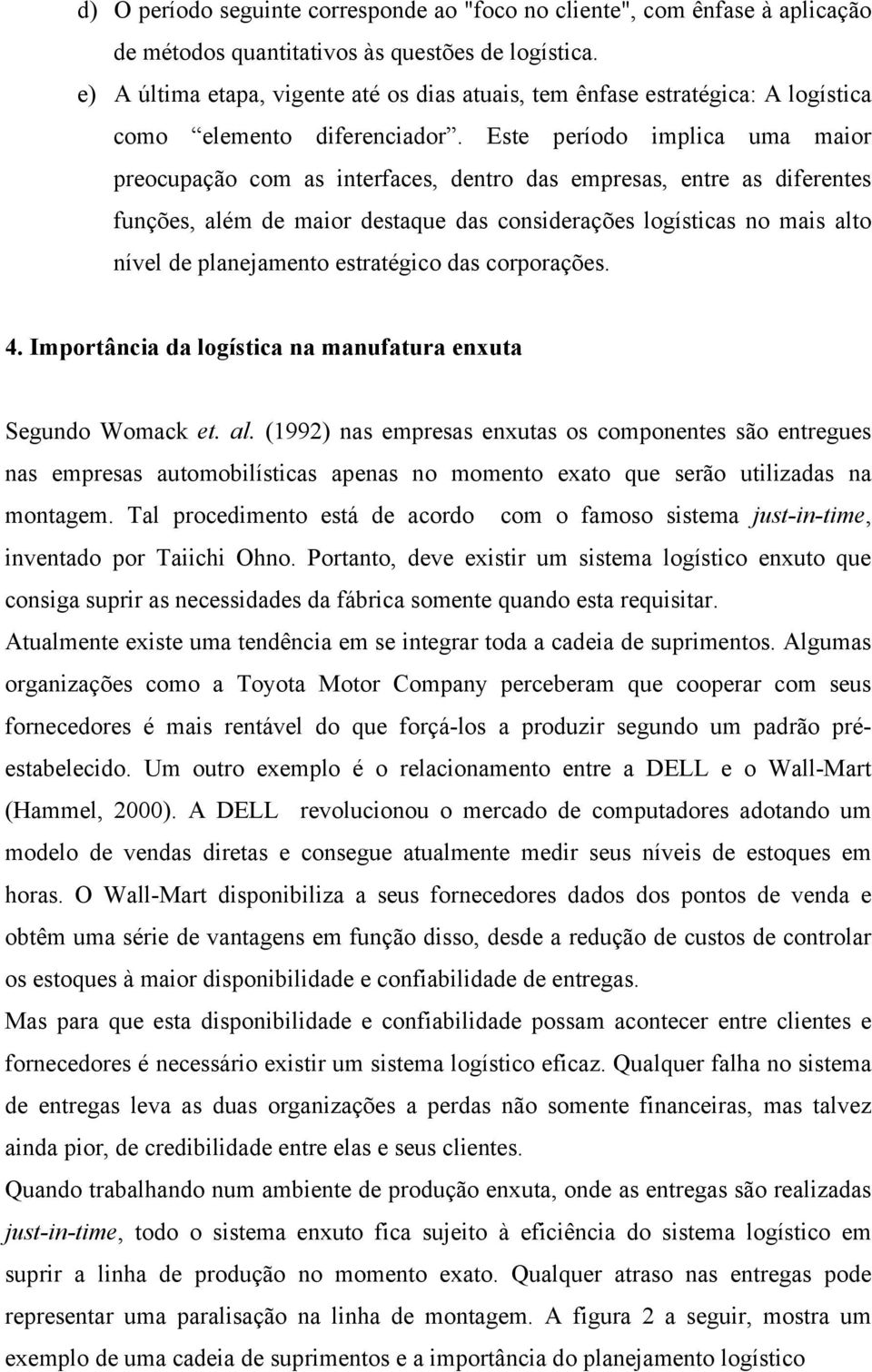 Este período implica uma maior preocupação com as interfaces, dentro das empresas, entre as diferentes funções, além de maior destaque das considerações logísticas no mais alto nível de planejamento