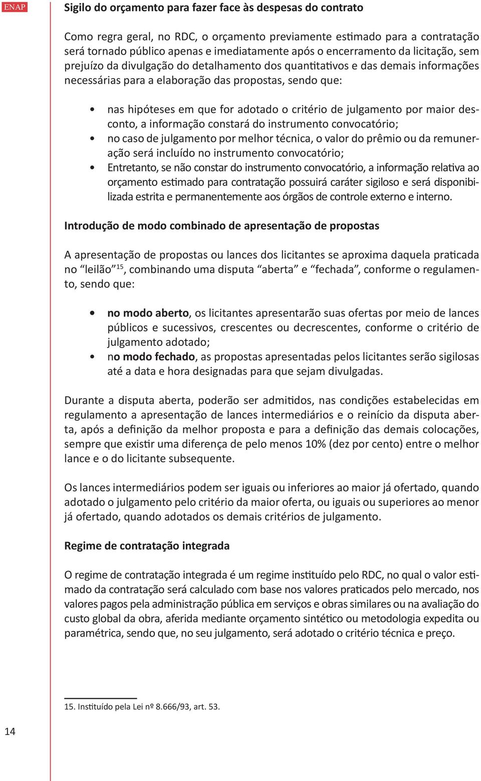 adotado o critério de julgamento por maior desconto, a informação constará do instrumento convocatório; no caso de julgamento por melhor técnica, o valor do prêmio ou da remuneração será incluído no