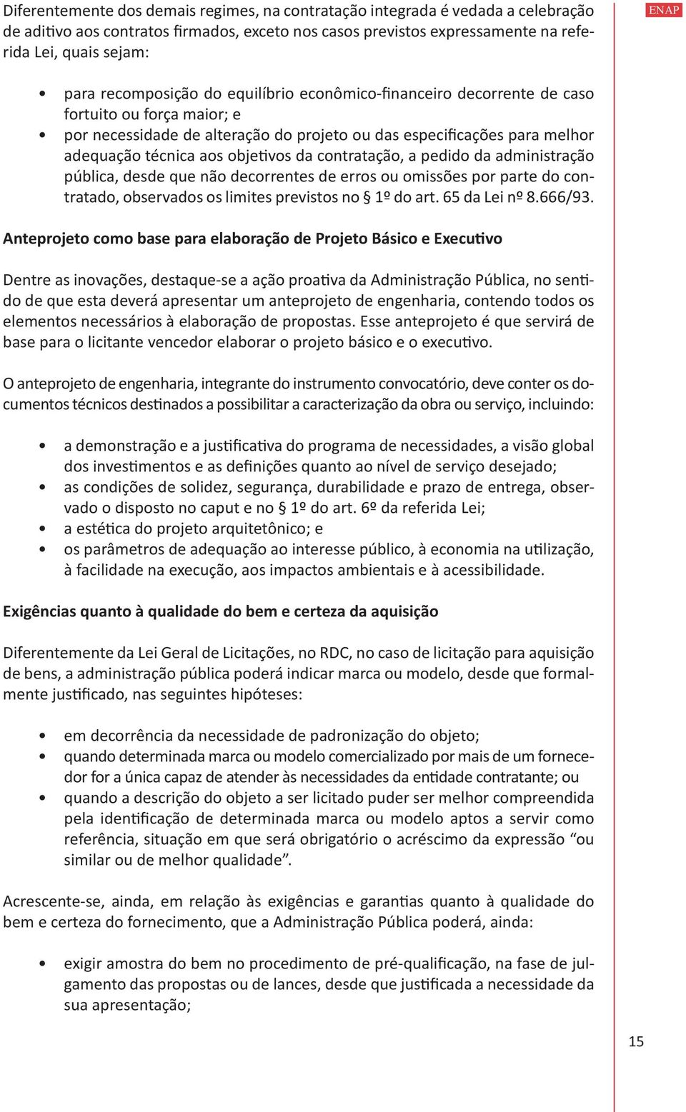 da contratação, a pedido da administração pública, desde que não decorrentes de erros ou omissões por parte do contratado, observados os limites previstos no 1º do art. 65 da Lei nº 8.666/93.