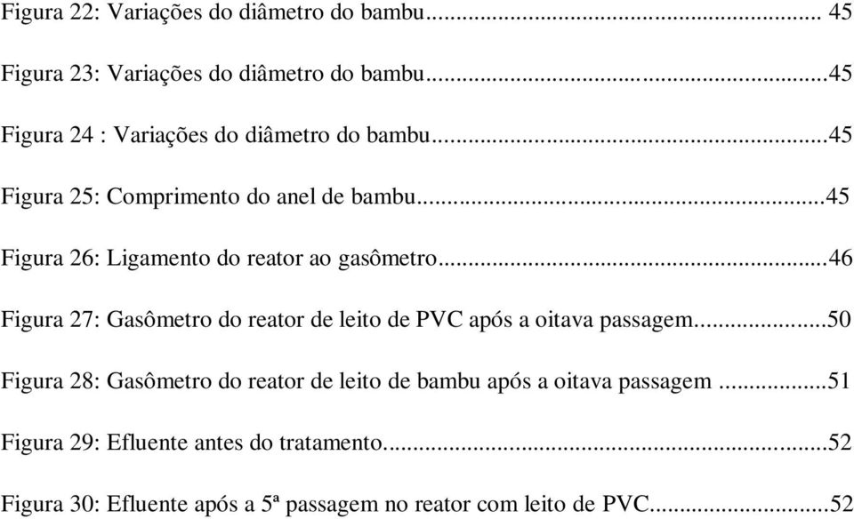 ..45 Figura 26: Ligamento do reator ao gasômetro...46 Figura 27: Gasômetro do reator de leito de PVC após a oitava passagem.