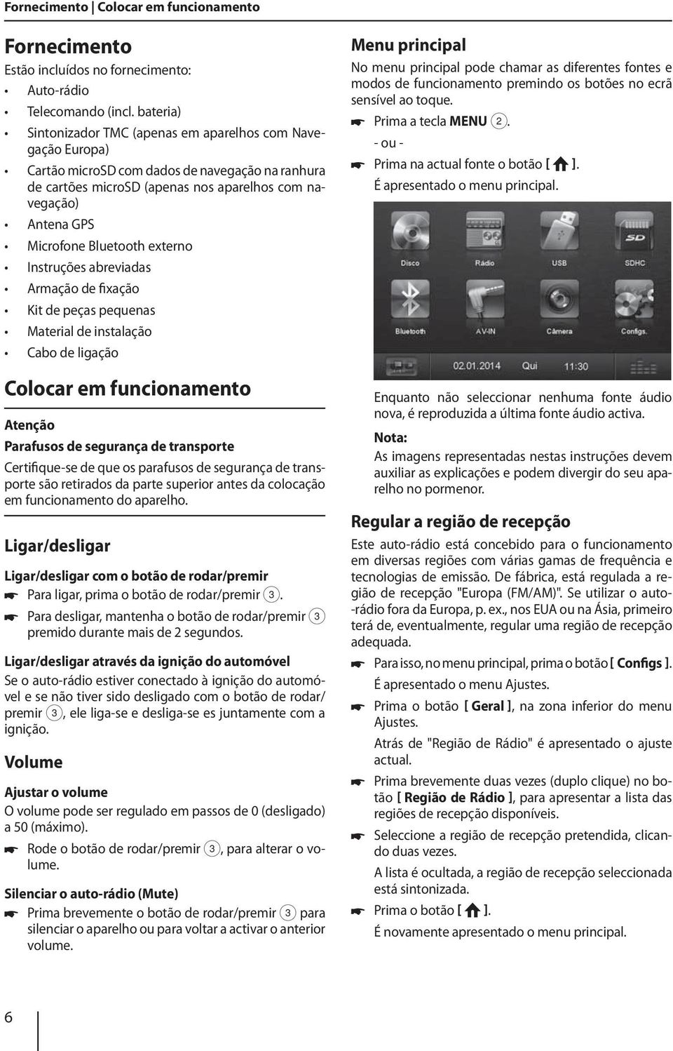 Bluetooth externo Instruções abreviadas Armação de fixação Kit de peças pequenas Material de instalação Cabo de ligação Colocar em funcionamento Atenção Parafusos de segurança de transporte