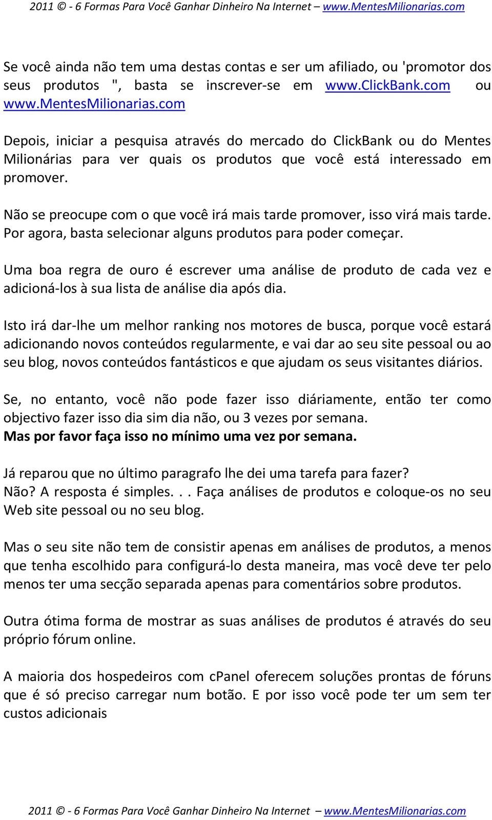 Não se preocupe com o que você irá mais tarde promover, isso virá mais tarde. Por agora, basta selecionar alguns produtos para poder começar.