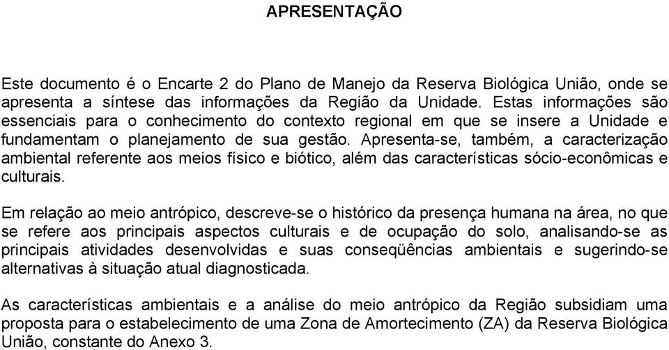 Apresenta-se, também, a caracterização ambiental referente aos meios físico e biótico, além das características sócio-econômicas e culturais.