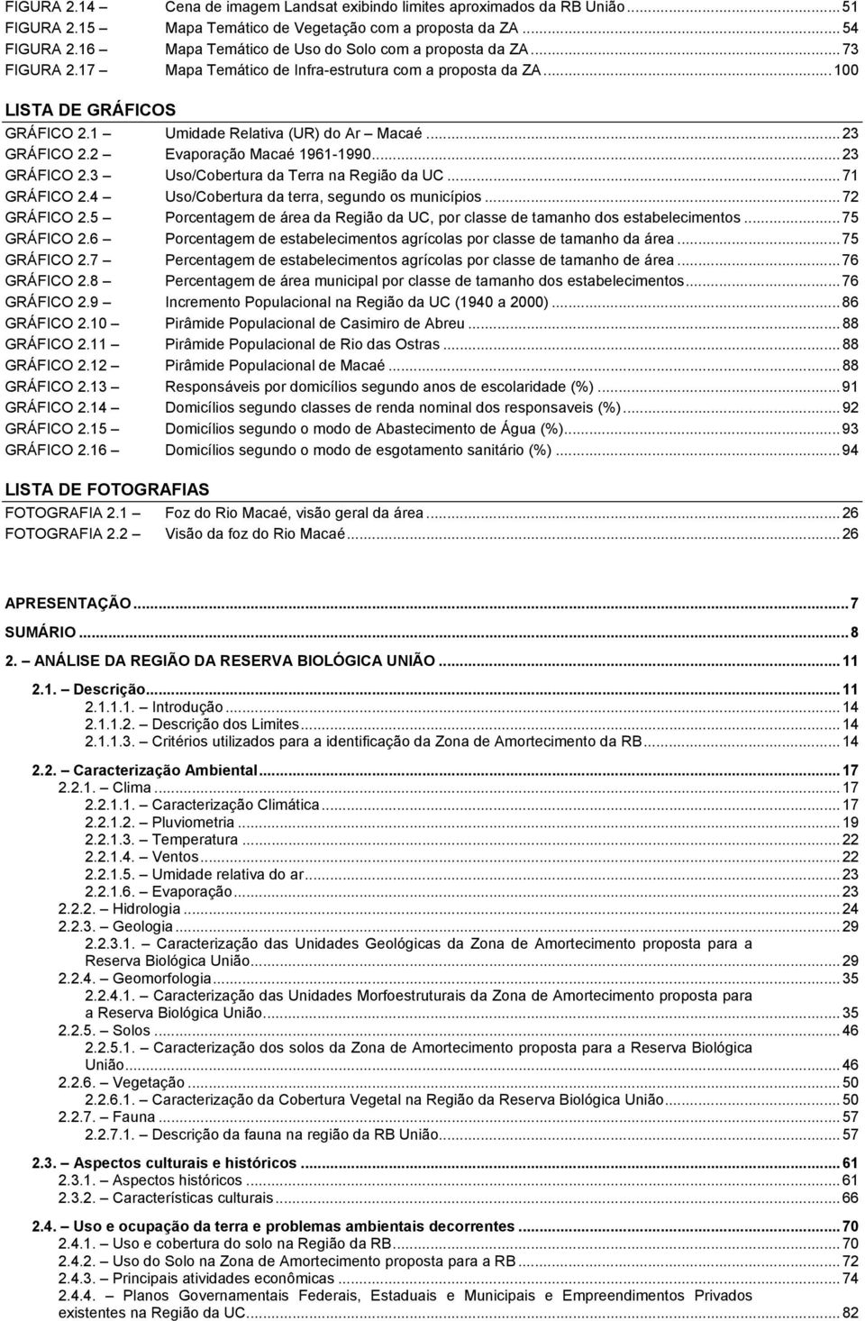 ..23 GRÁFICO 2.2 Evaporação Macaé 1961-1990...23 GRÁFICO 2.3 Uso/Cobertura da Terra na Região da UC...71 GRÁFICO 2.4 Uso/Cobertura da terra, segundo os municípios...72 GRÁFICO 2.