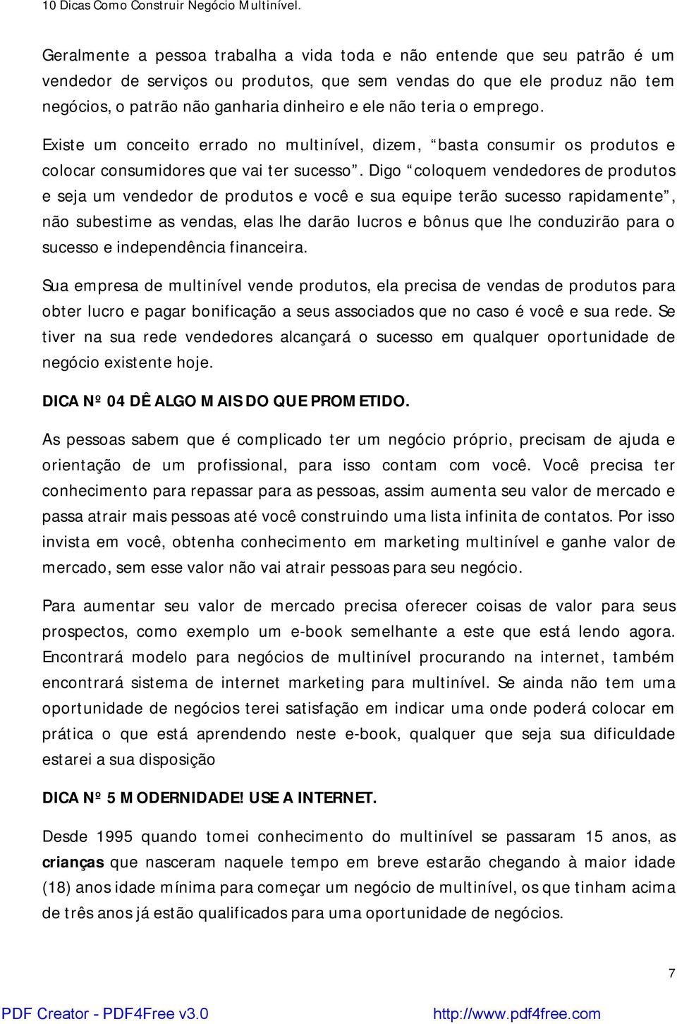 Digo coloquem vendedores de produtos e seja um vendedor de produtos e você e sua equipe terão sucesso rapidamente, não subestime as vendas, elas lhe darão lucros e bônus que lhe conduzirão para o