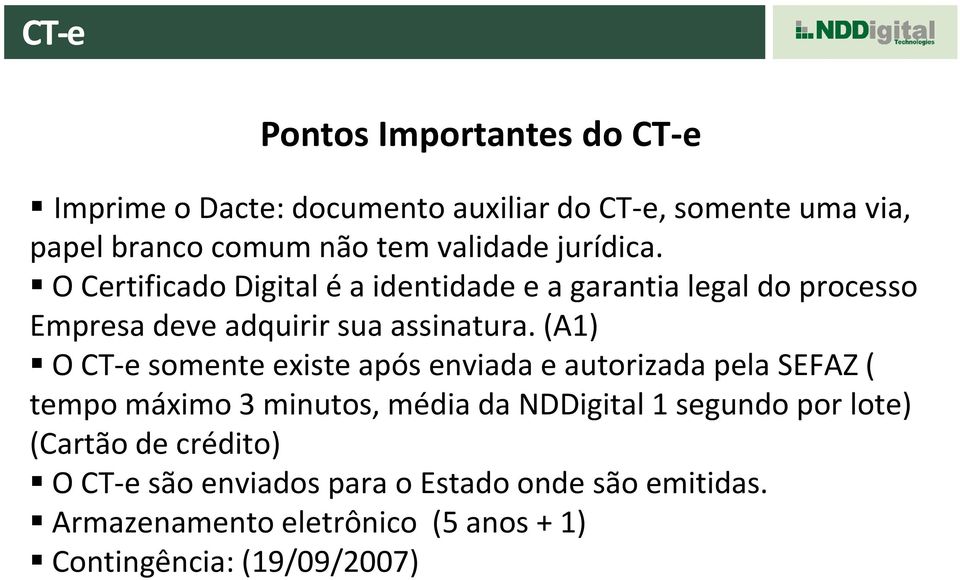 (A1) O CT-e somente existe após enviada e autorizada pela SEFAZ ( tempo máximo 3 minutos, média da NDDigital 1 segundo por