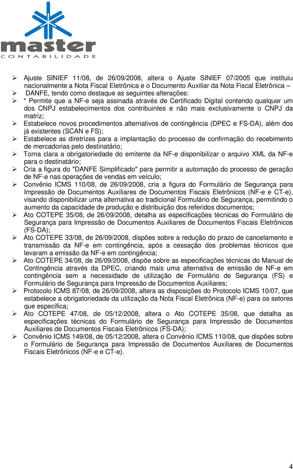 Estabelece novos procedimentos alternativos de contingência (DPEC e FS-DA), além dos já existentes (SCAN e FS); Estabelece as diretrizes para a implantação do processo de confirmação do recebimento