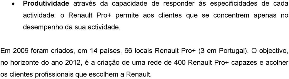 Em 2009 foram criados, em 14 países, 66 locais Renault Pro+ (3 em Portugal).