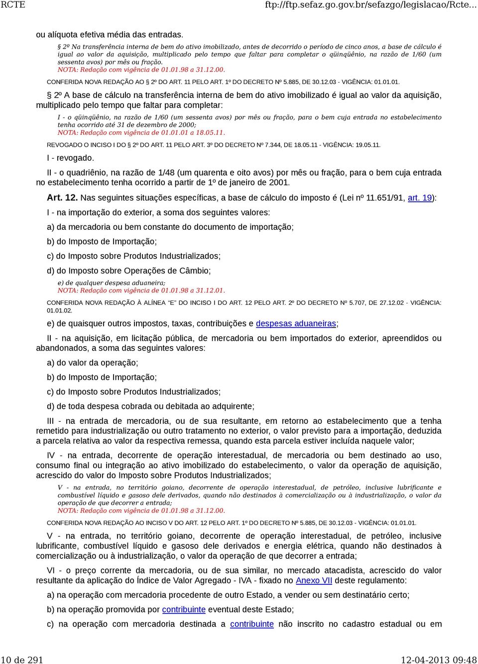 o qüinqüênio, na razão de 1/60 (um sessenta avos) por mês ou fração. NOTA: Redação com vigência de 01.01.98 a 31.12.00. CONFERIDA NOVA REDAÇÃO AO 2º DO ART. 11 PELO ART. 1º DO DECRETO Nº 5.885, DE 30.