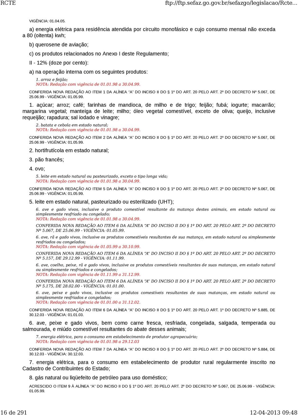 Regulamento; II - 12% (doze por cento): a) na operação interna com os seguintes produtos: 1. arroz e feijão; NOTA: Redação com vigência de 01.01.98 a 30.04.99.