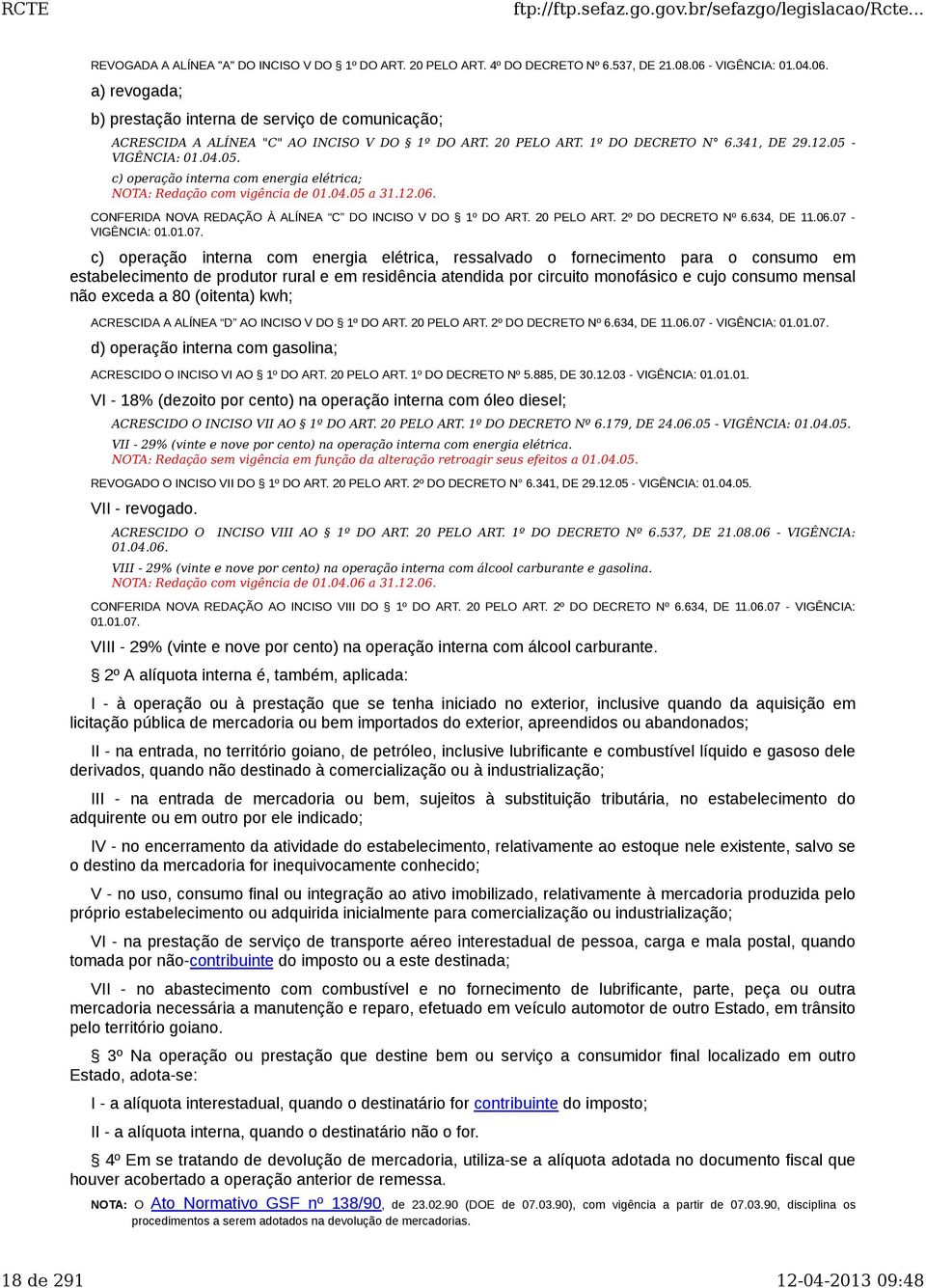 - VIGÊNCIA: 01.04.05. c) operação interna com energia elétrica; NOTA: Redação com vigência de 01.04.05 a 31.12.06. CONFERIDA NOVA REDAÇÃO À ALÍNEA C DO INCISO V DO 1º DO ART. 20 PELO ART.