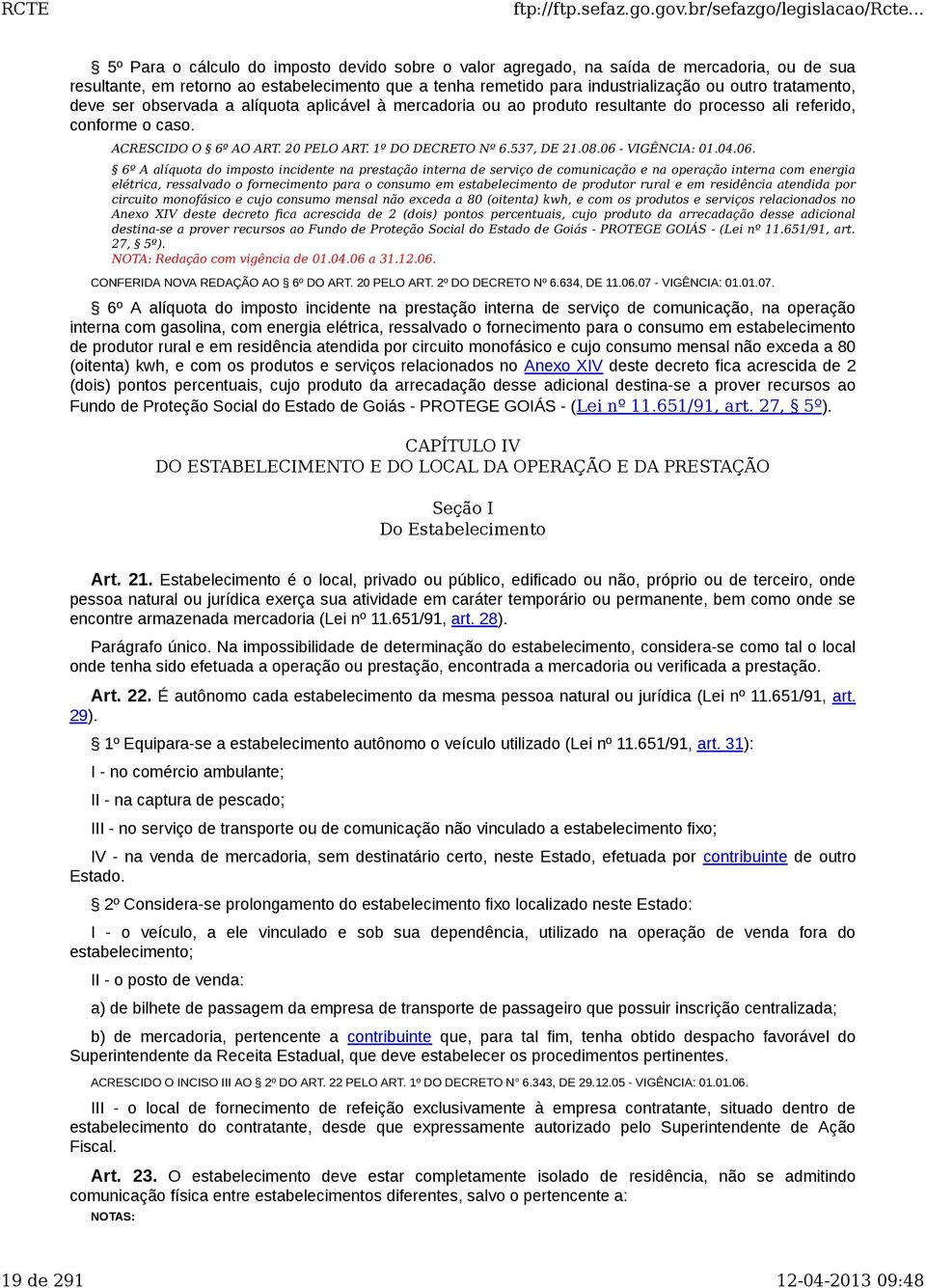 06 - VIGÊNCIA: 01.04.06. 6º A alíquota do imposto incidente na prestação interna de serviço de comunicação e na operação interna com energia elétrica, ressalvado o fornecimento para o consumo em