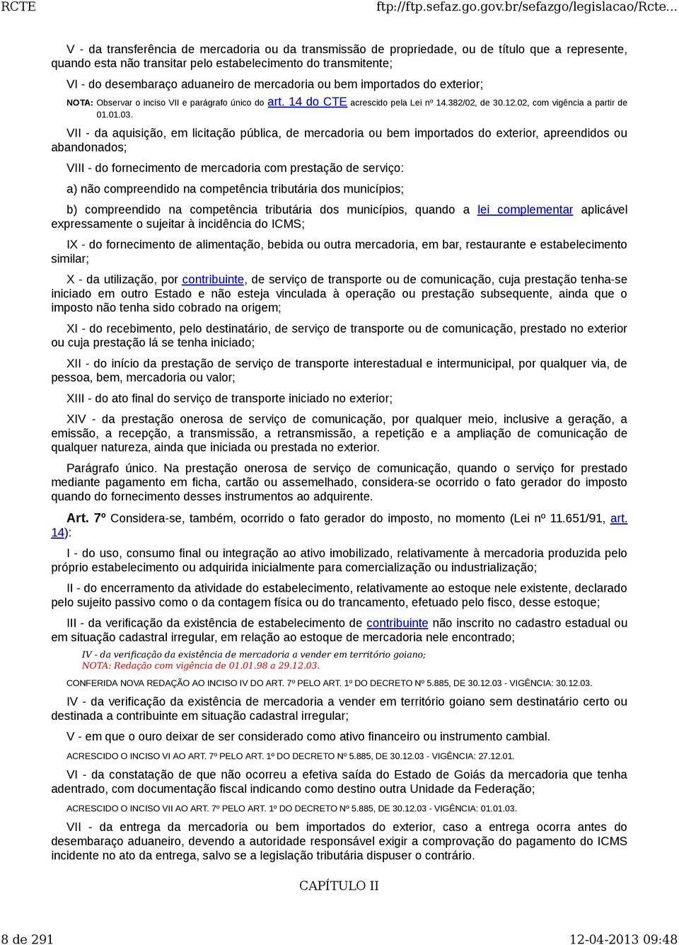 VII - da aquisição, em licitação pública, de mercadoria ou bem importados do exterior, apreendidos ou abandonados; VIII - do fornecimento de mercadoria com prestação de serviço: a) não compreendido