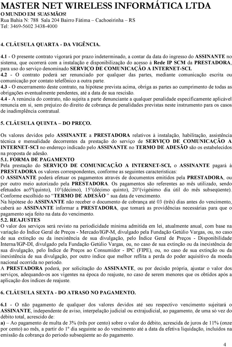 para uso do serviço denominado SERVIÇO DE COMUNICAÇÃO A INTERNET-SCI. 4.