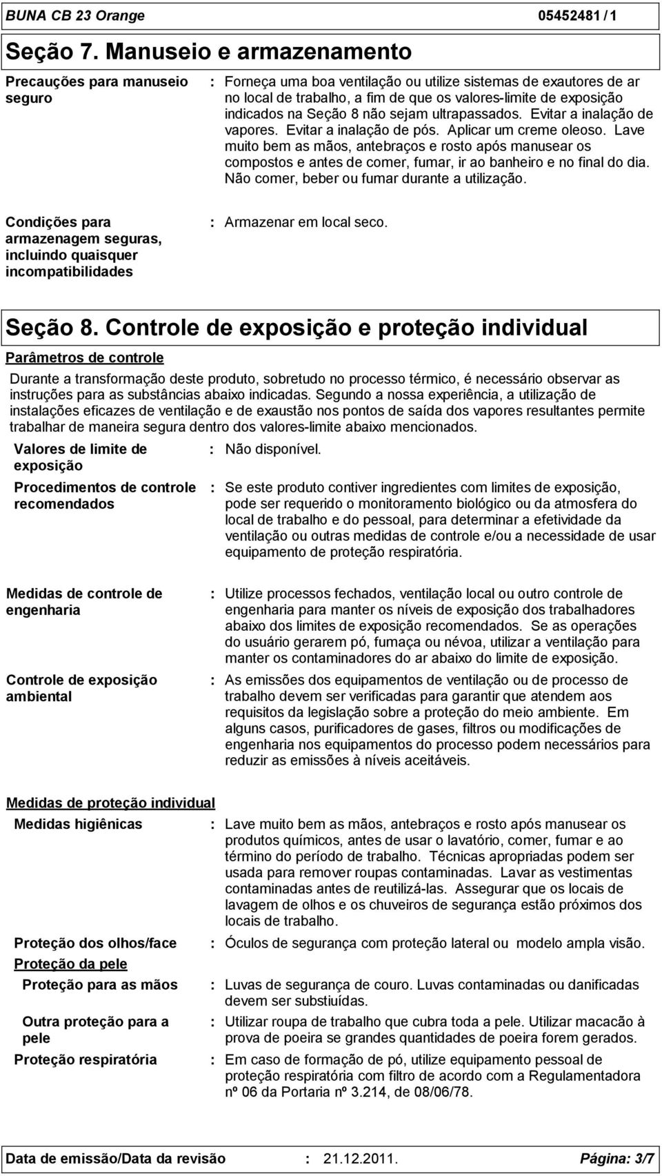 na Seção 8 não sejam ultrapassados. Evitar a inalação de vapores. Evitar a inalação de pós. Aplicar um creme oleoso.