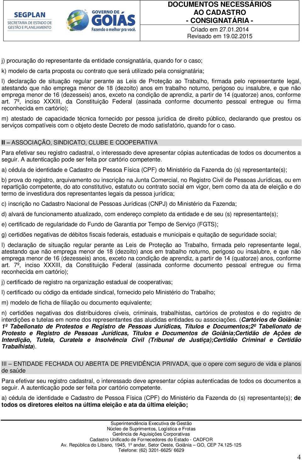 Prteçã a Trabalh, firmada pel representante legal, atestand que nã emprega menr de 18 (dezit) ans em trabalh nturn, perigs u insalubre, e que nã emprega menr de 16 (dezesseis) ans, excet na cndiçã de