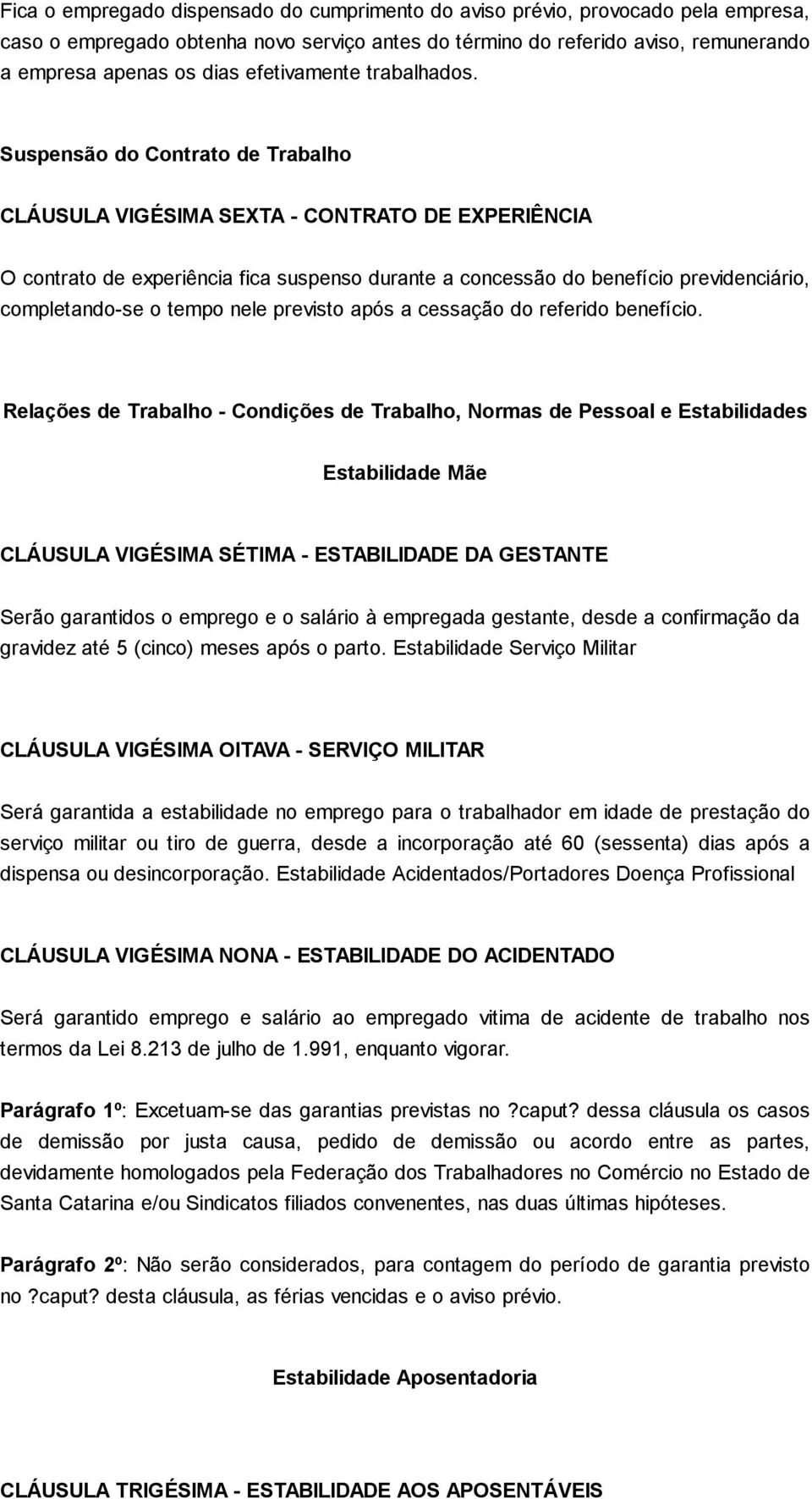 Suspensão do Contrato de Trabalho CLÁUSULA VIGÉSIMA SEXTA - CONTRATO DE EXPERIÊNCIA O contrato de experiência fica suspenso durante a concessão do benefício previdenciário, completando-se o tempo