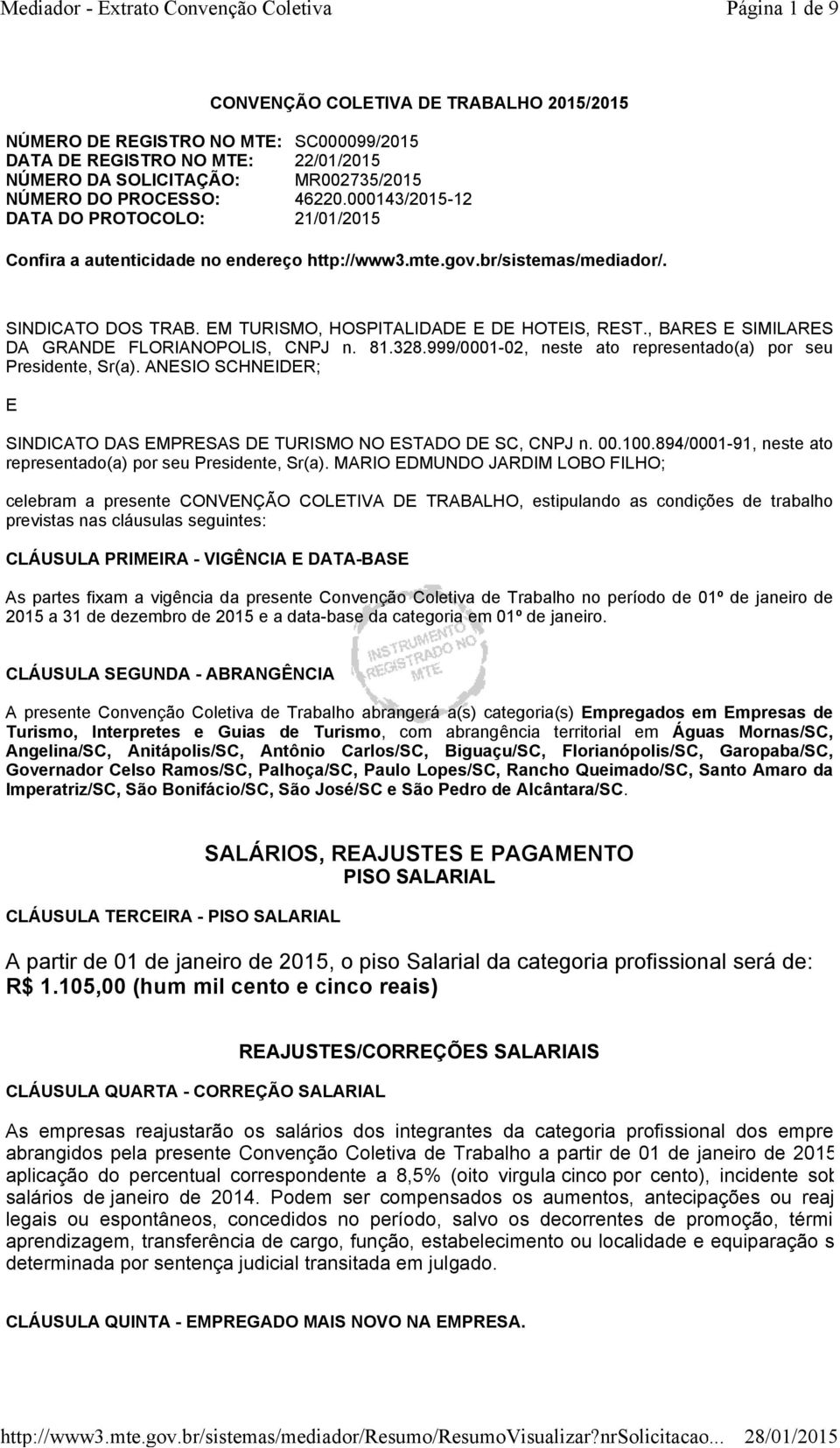 , BARES E SIMILARES DA GRANDE FLORIANOPOLIS, CNPJ n. 81.328.999/0001-02, neste ato representado(a) por seu Presidente, Sr(a).