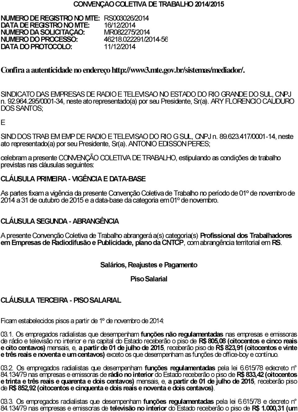 SINDICATO DAS EMPRESAS DE RADIO E TELEVISAO NO ESTADO DO RIO GRANDE DO SUL, CNPJ n. 92.964.295/0001-34, neste ato representado(a) por seu Presidente, Sr(a).
