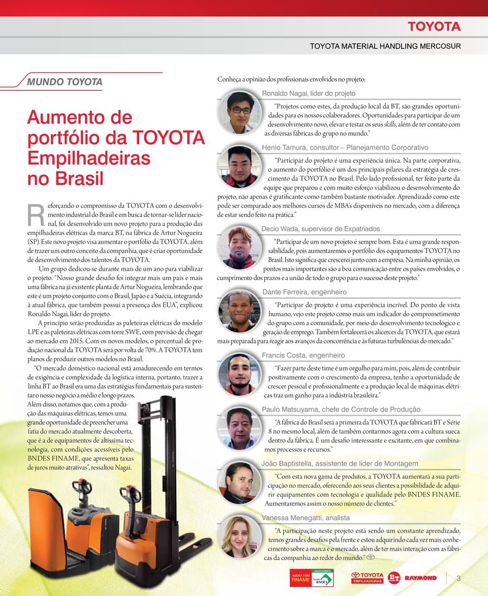 Este novo projeto visa aumentar o portfólio da TOYOTA, além de trazer um outro conceito da companhia, que é criar oportunidade de desenvolvimento dos talentos da TOYOTA.