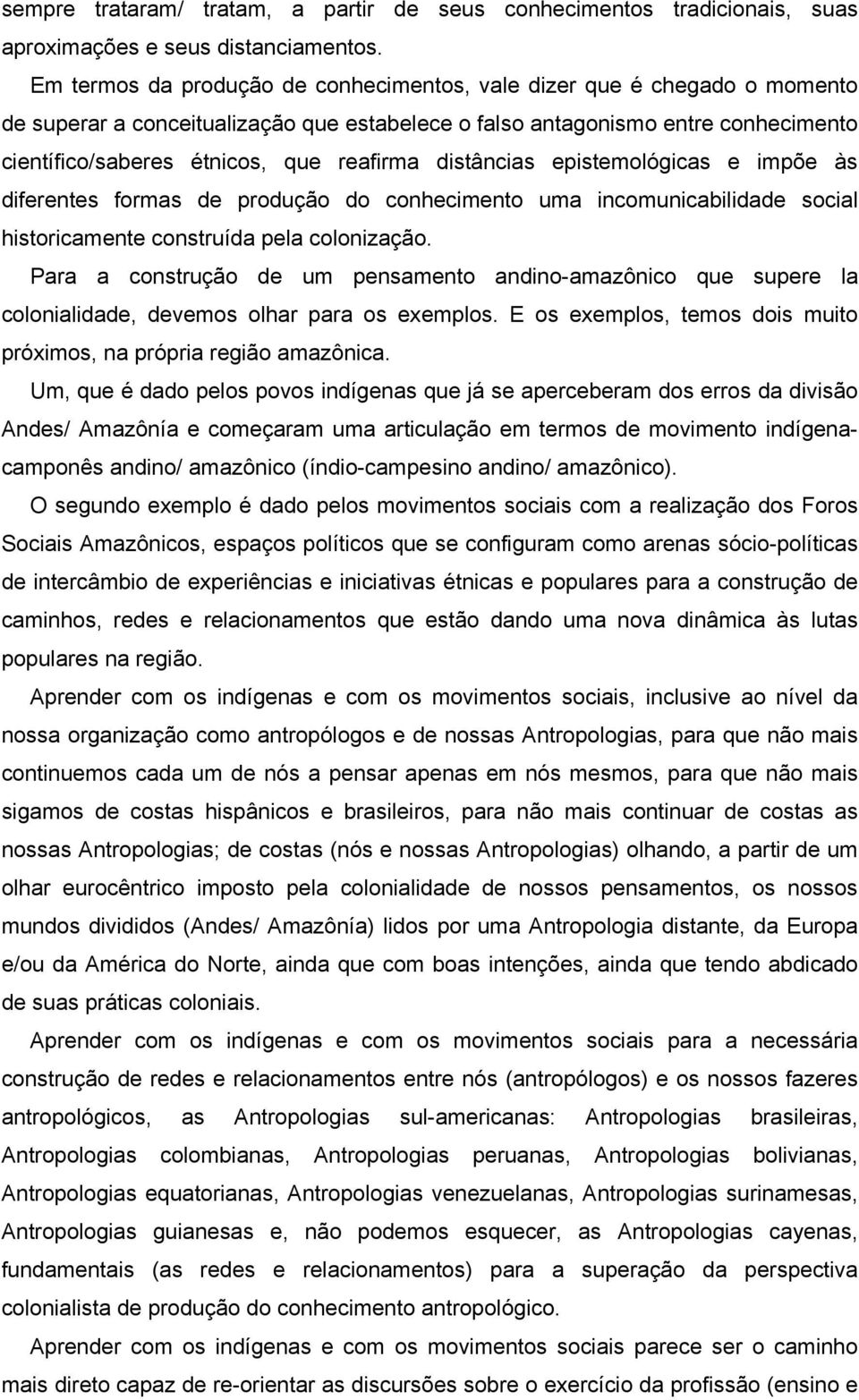 distâncias epistemológicas e impõe às diferentes formas de produção do conhecimento uma incomunicabilidade social historicamente construída pela colonização.