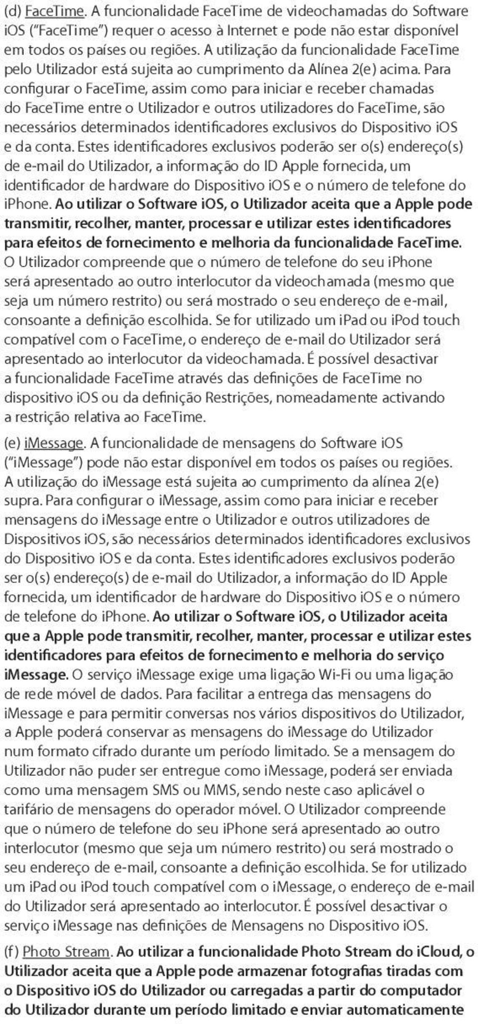 Para configurar o FaceTime, assim como para iniciar e receber chamadas do FaceTime entre o Utilizador e outros utilizadores do FaceTime, são necessários determinados identificadores exclusivos do