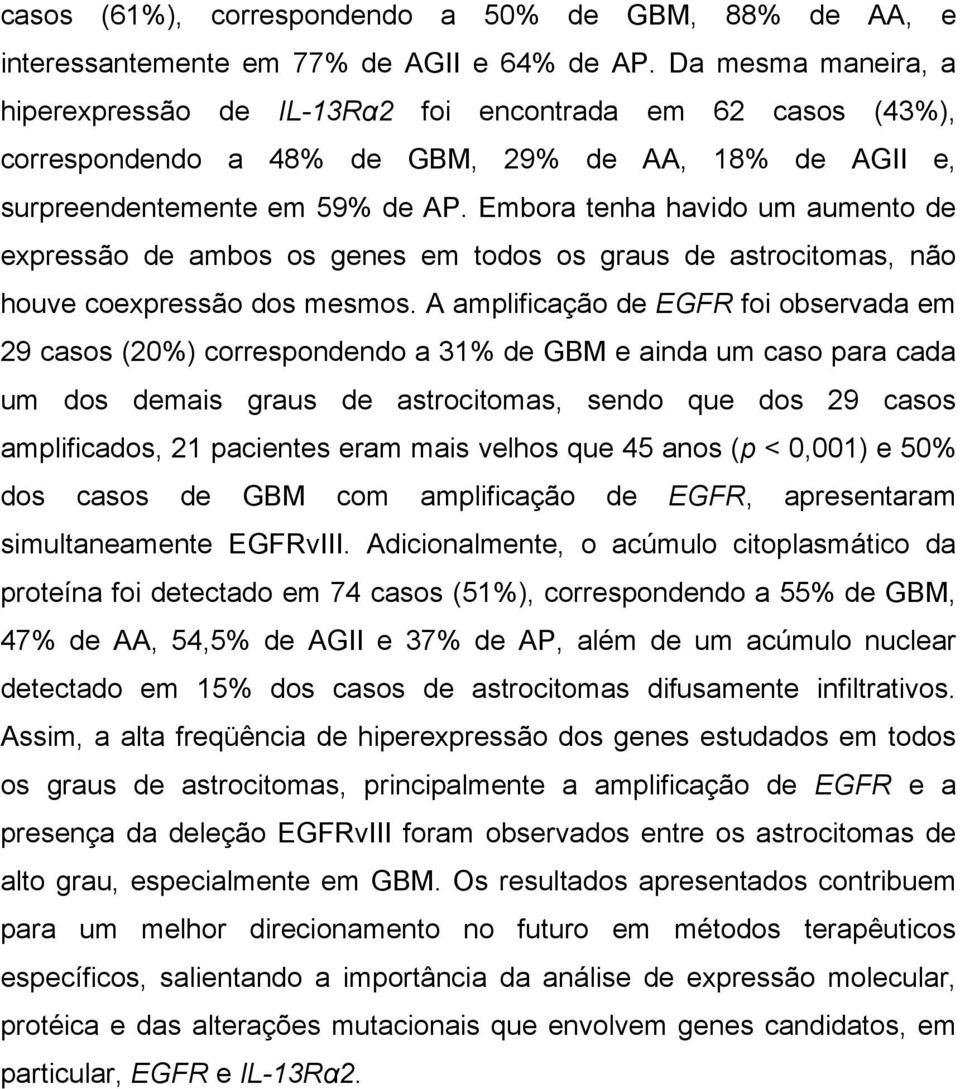 Embora tenha havido um aumento de expressão de ambos os genes em todos os graus de astrocitomas, não houve coexpressão dos mesmos.