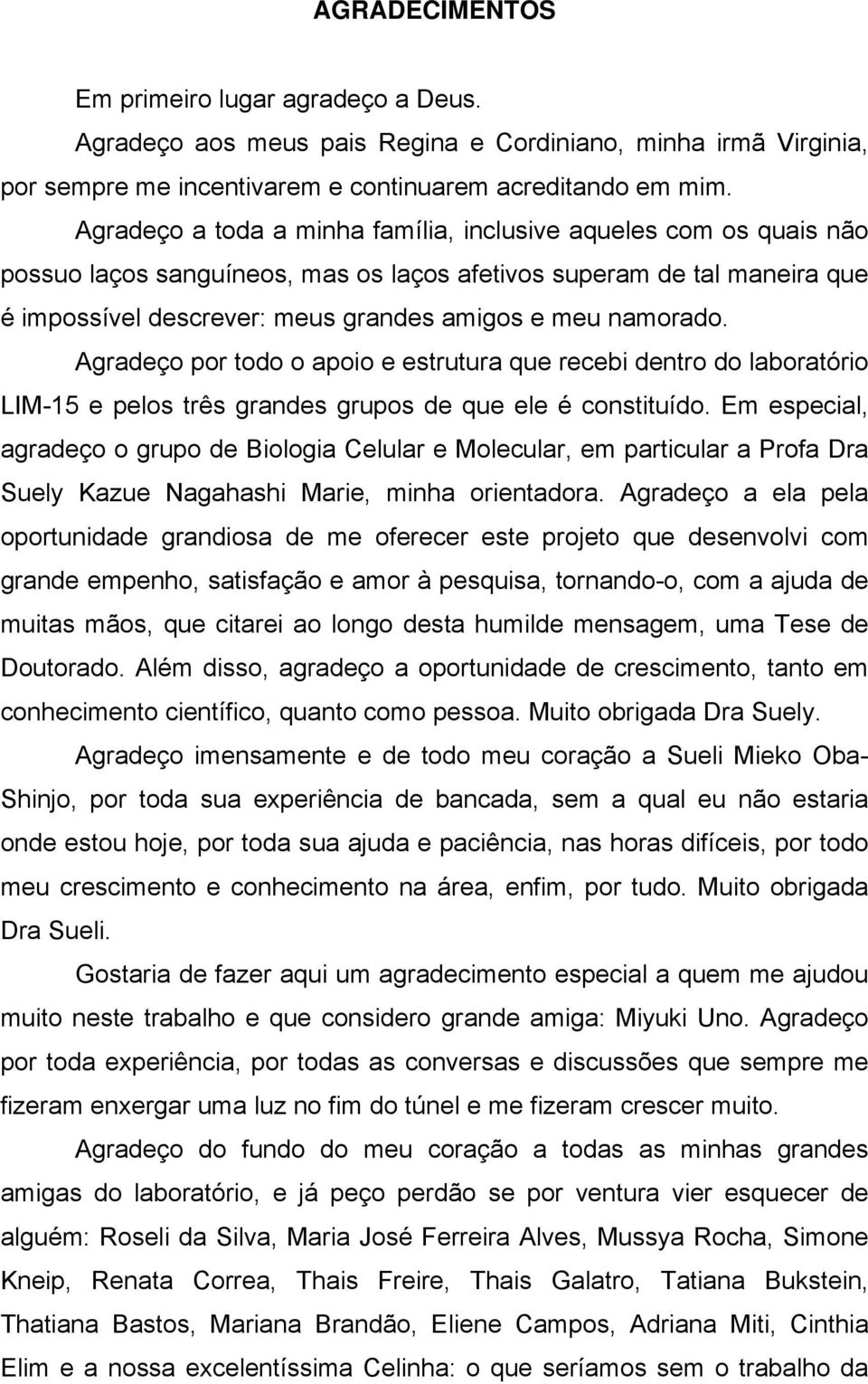 namorado. Agradeço por todo o apoio e estrutura que recebi dentro do laboratório LIM-15 e pelos três grandes grupos de que ele é constituído.