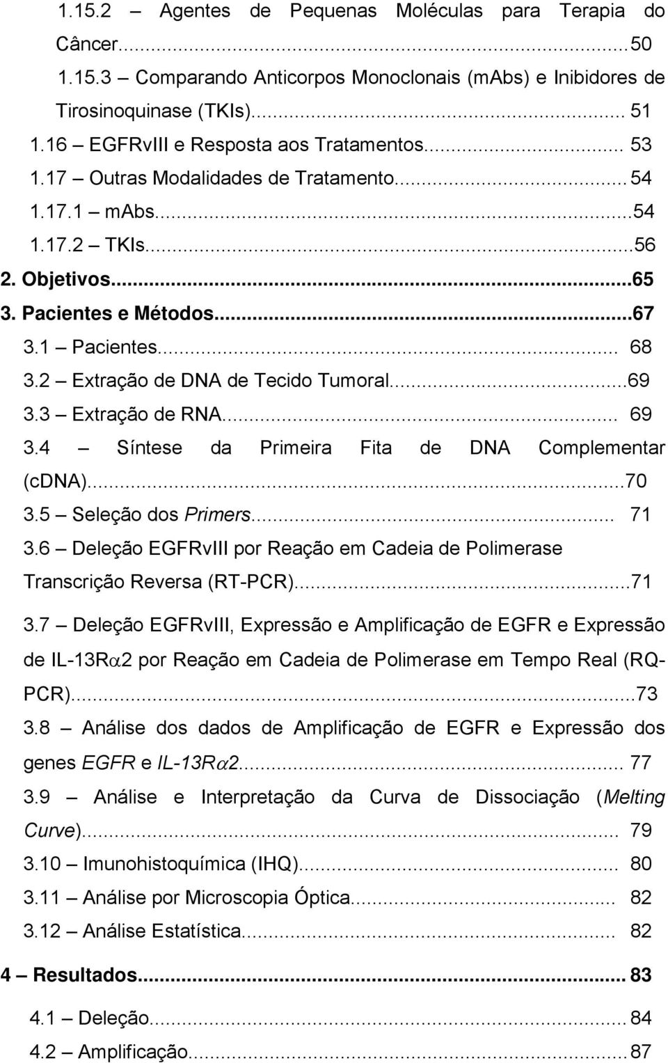 3 Extração de RNA... 69 3.4 Síntese da Primeira Fita de DNA Complementar (cdna)...70 3.5 Seleção dos Primers... 71 3.6 Deleção EGFRvIII por Reação em Cadeia de Polimerase Transcrição Reversa (RT-PCR).