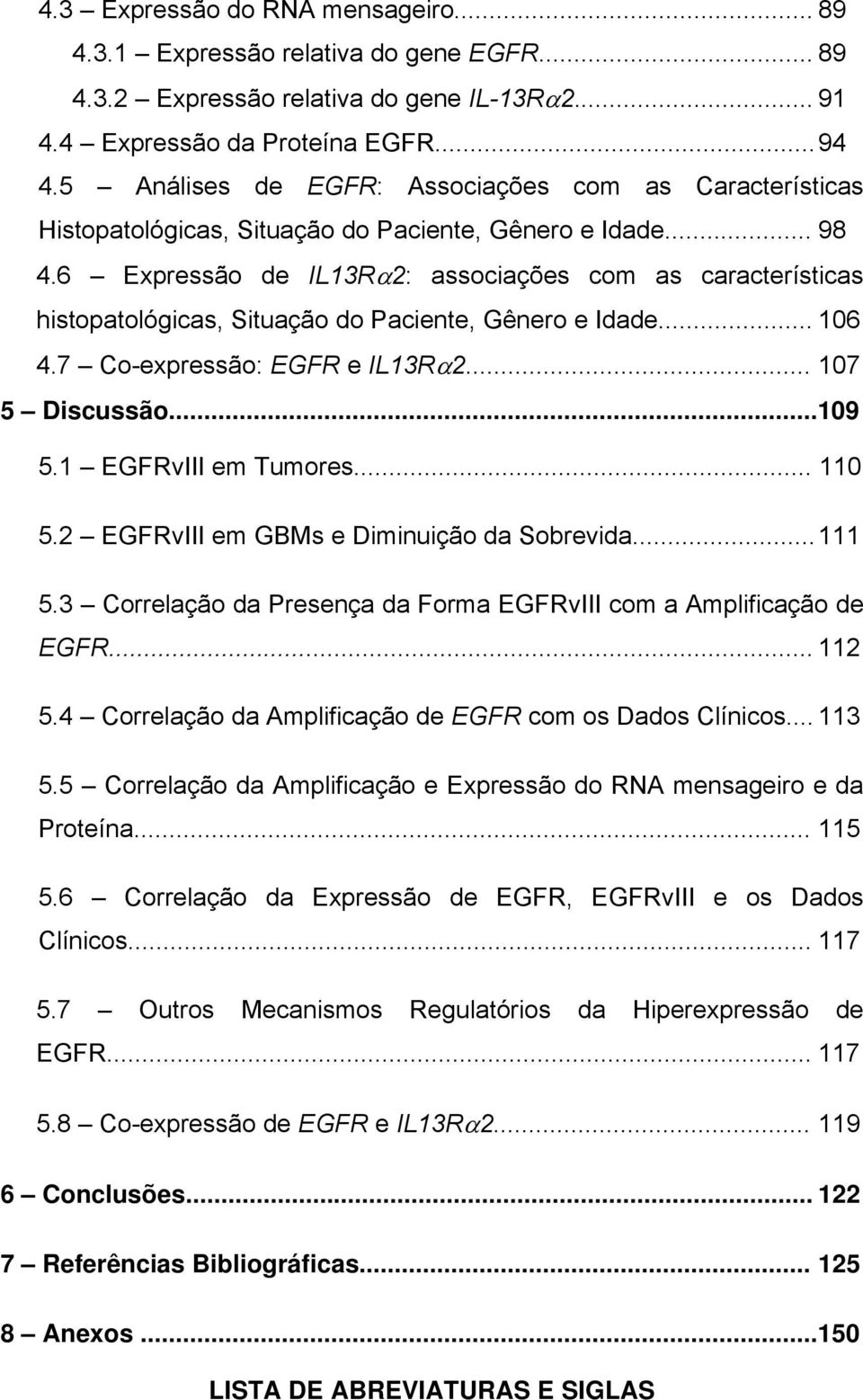 6 Expressão de IL13Rα2: associações com as características histopatológicas, Situação do Paciente, Gênero e Idade... 106 4.7 Co-expressão: EGFR e IL13Rα2... 107 5 Discussão...109 5.