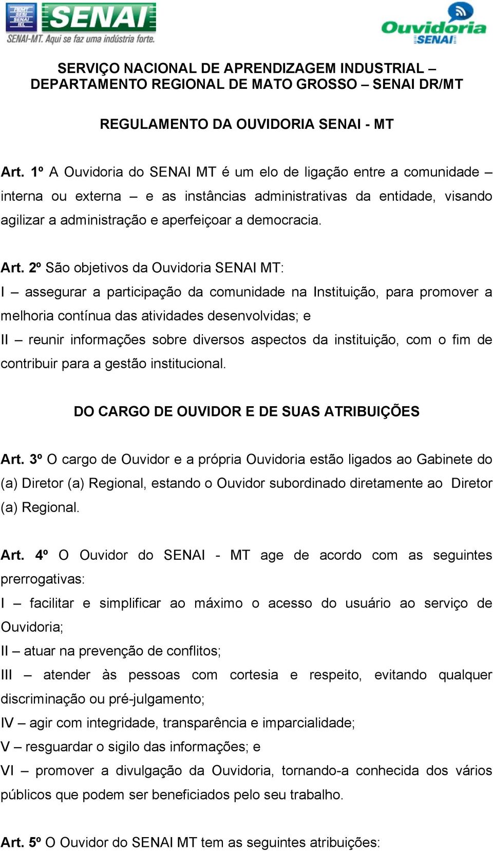 2º São objetivos da Ouvidoria SENAI MT: I assegurar a participação da comunidade na Instituição, para promover a melhoria contínua das atividades desenvolvidas; e II reunir informações sobre diversos