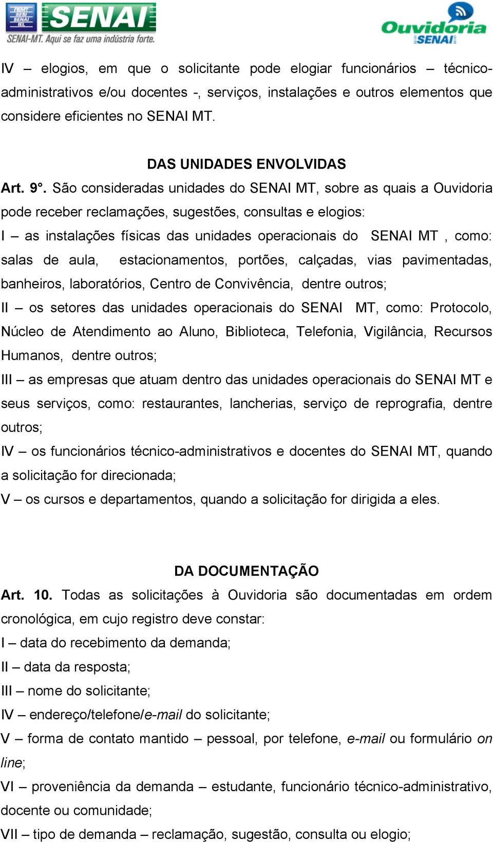 São consideradas unidades do SENAI MT, sobre as quais a Ouvidoria pode receber reclamações, sugestões, consultas e elogios: I as instalações físicas das unidades operacionais do SENAI MT, como: salas