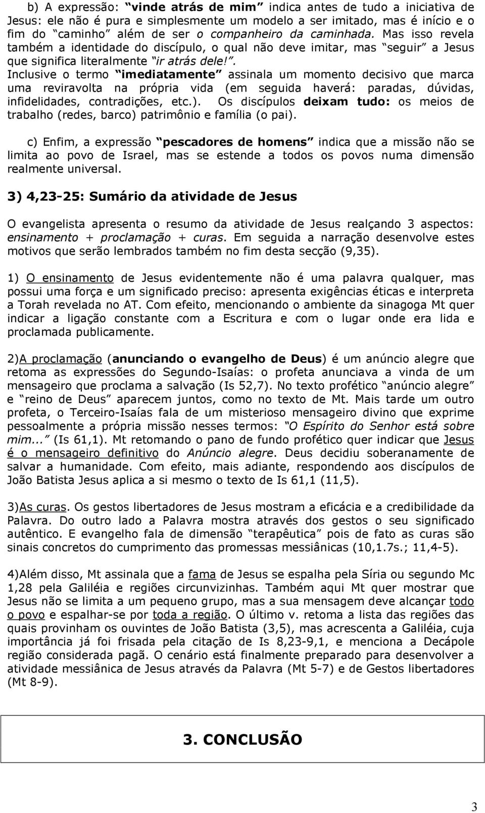 . Inclusive o termo imediatamente assinala um momento decisivo que marca uma reviravolta na própria vida (em seguida haverá: paradas, dúvidas, infidelidades, contradições, etc.).