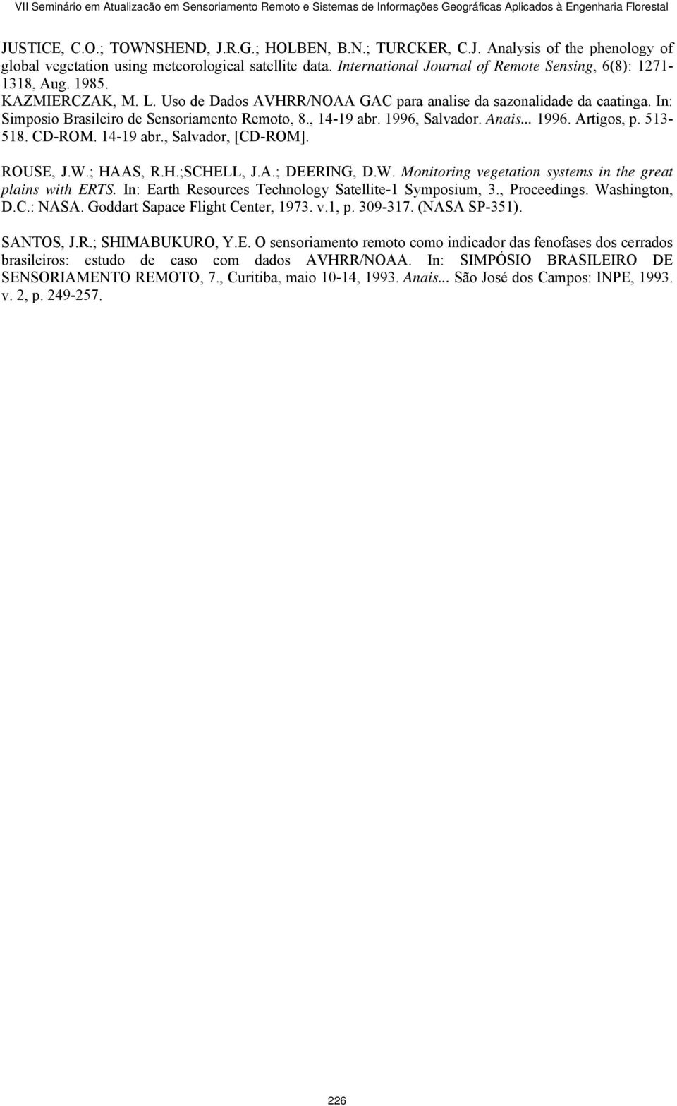 In: Simposio Brasileiro de Sensoriamento Remoto, 8., 14-19 abr. 1996, Salvador. Anais... 1996. Artigos, p. 513-518. CD-ROM. 14-19 abr., Salvador, [CD-ROM]. ROUSE, J.W.; HAAS, R.H.;SCHELL, J.A.; DEERING, D.