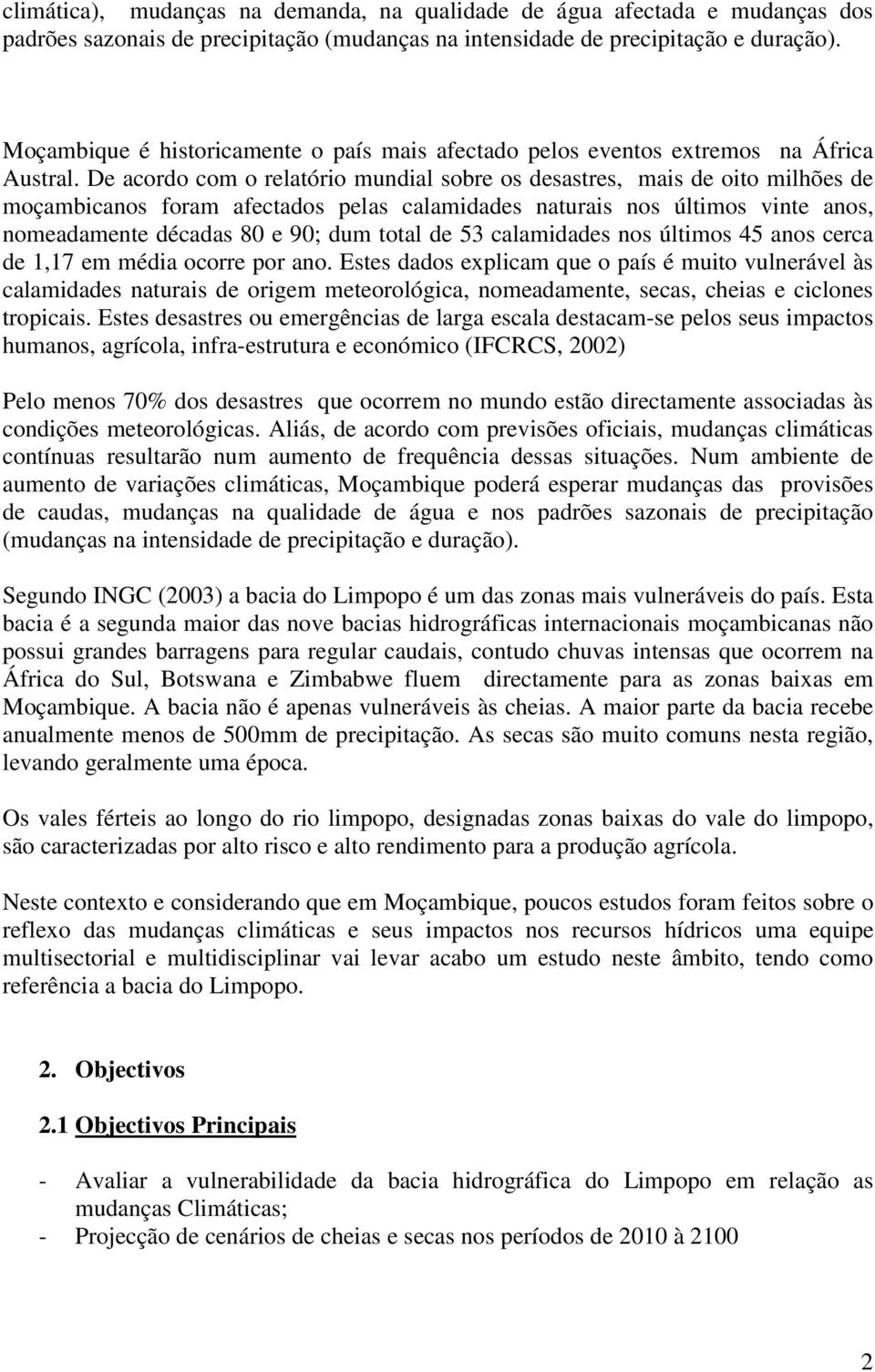 De acordo com o relatório mundial sobre os desastres, mais de oito milhões de moçambicanos foram afectados pelas calamidades naturais nos últimos vinte anos, nomeadamente décadas 80 e 90; dum total