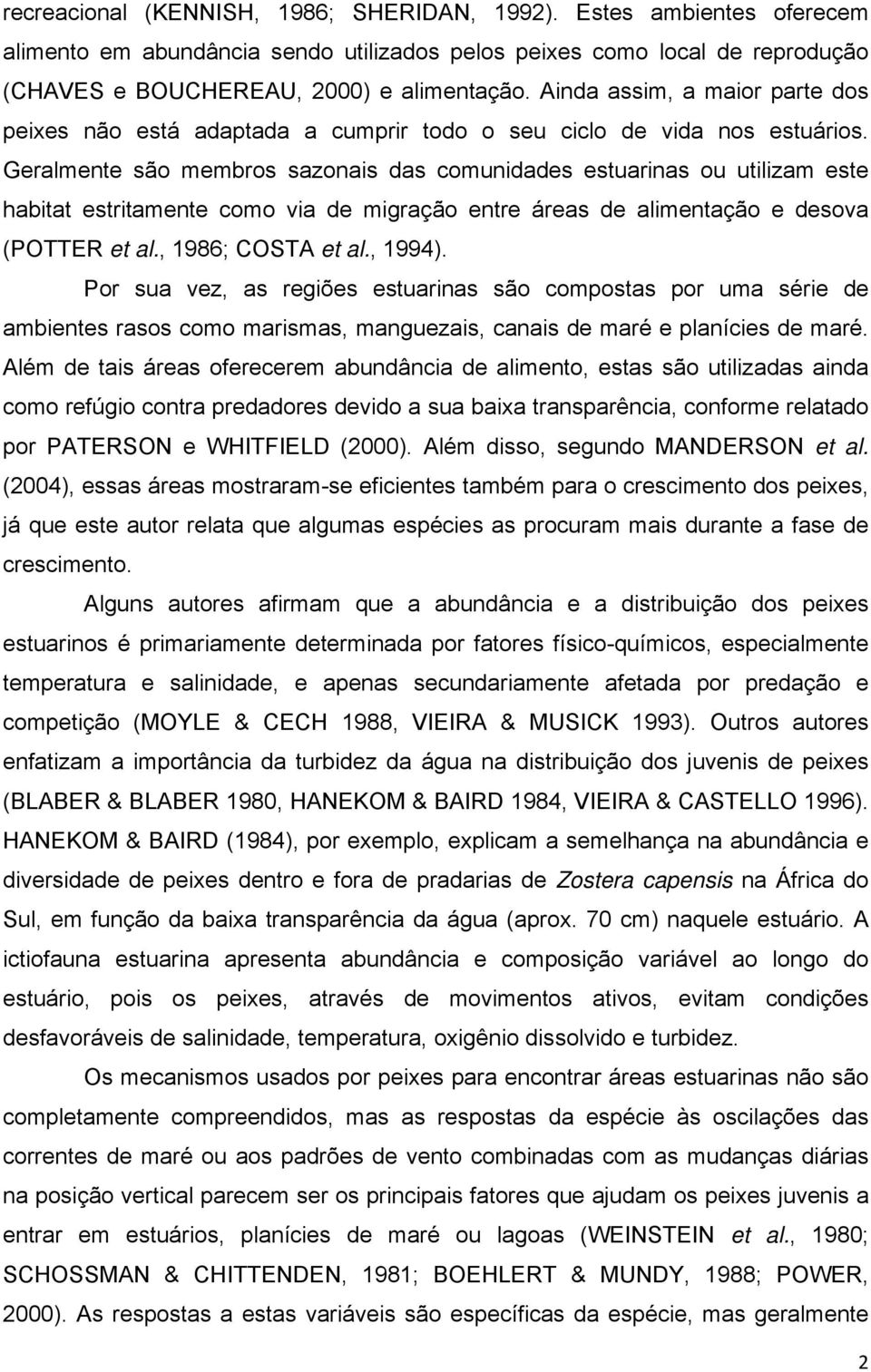 Geralmente são membros sazonais das comunidades estuarinas ou utilizam este habitat estritamente como via de migração entre áreas de alimentação e desova (POTTER et al., 1986; COSTA et al., 1994).